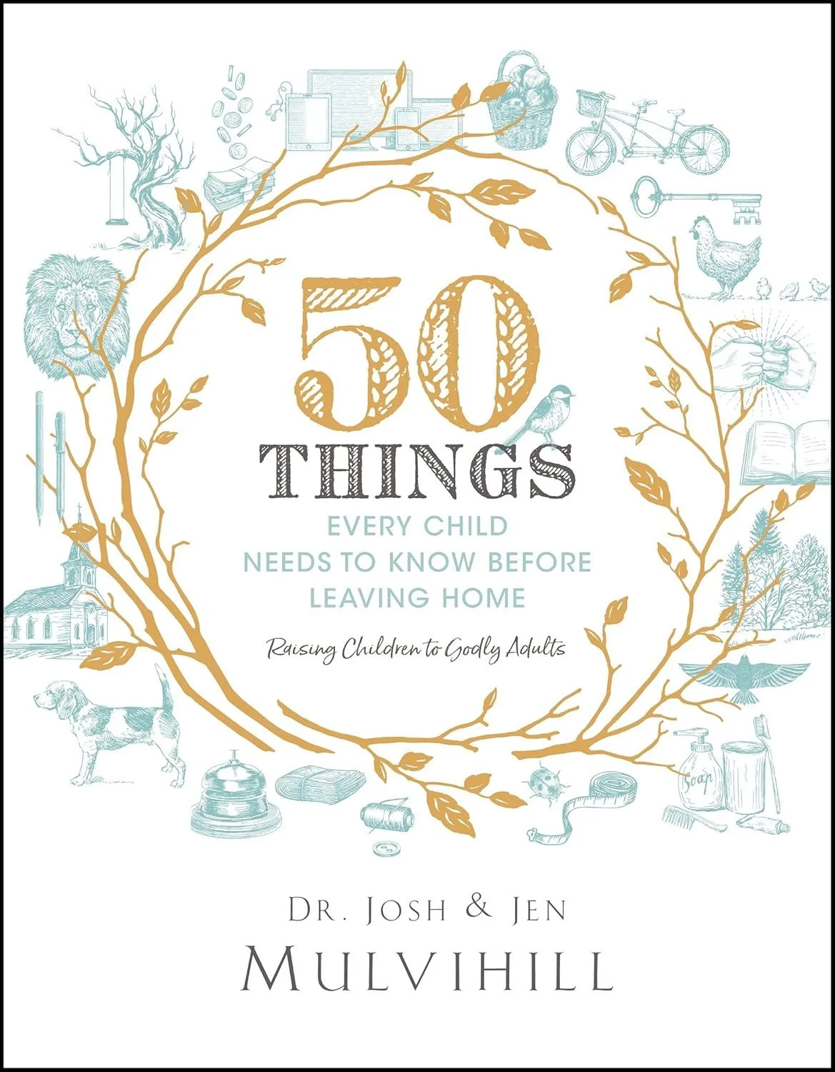 Cover of 50 Things Every Child Needs to Know Before Leaving Home by Josh and Jen Mulvihill, a Christian parenting framework for discipleship and life skills.