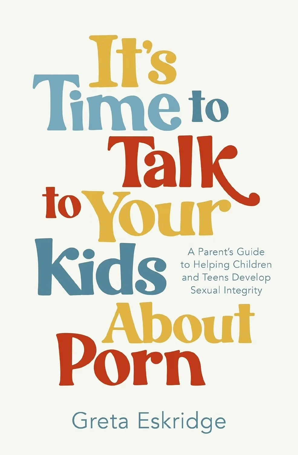 Cover of It's Time to Talk to Your Kids About Porn by Greta Eskridge