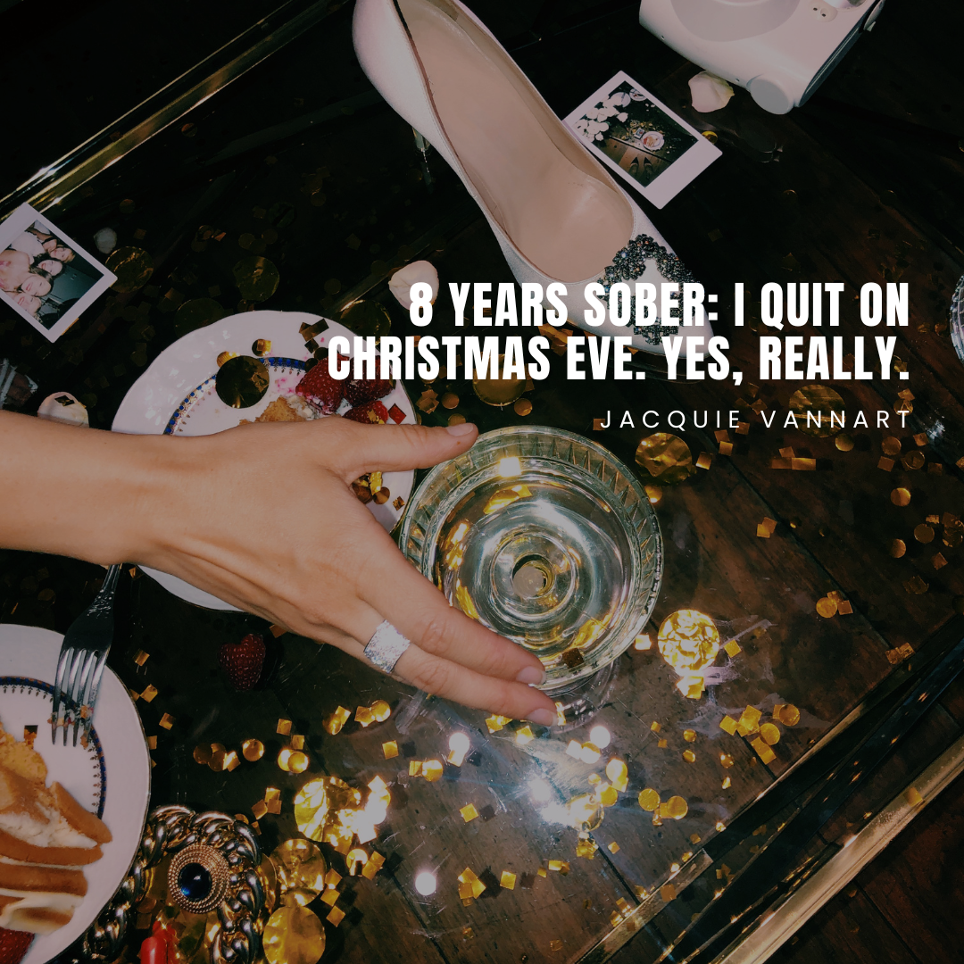 8 YEARS SOBER: I QUIT ON CHRISTMAS EVE. YES, REALLY.