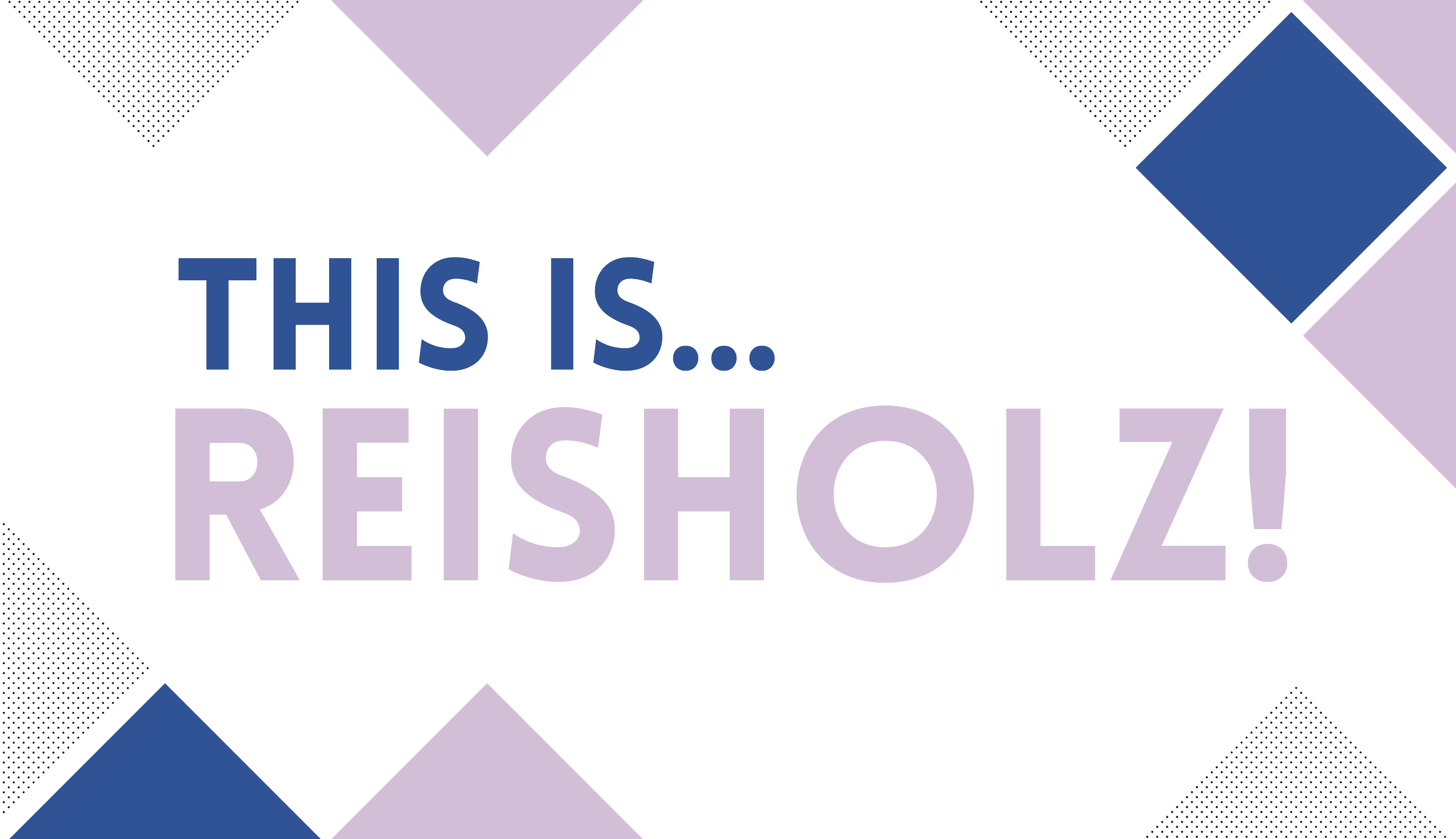 THIS IS REISHOLZ!
