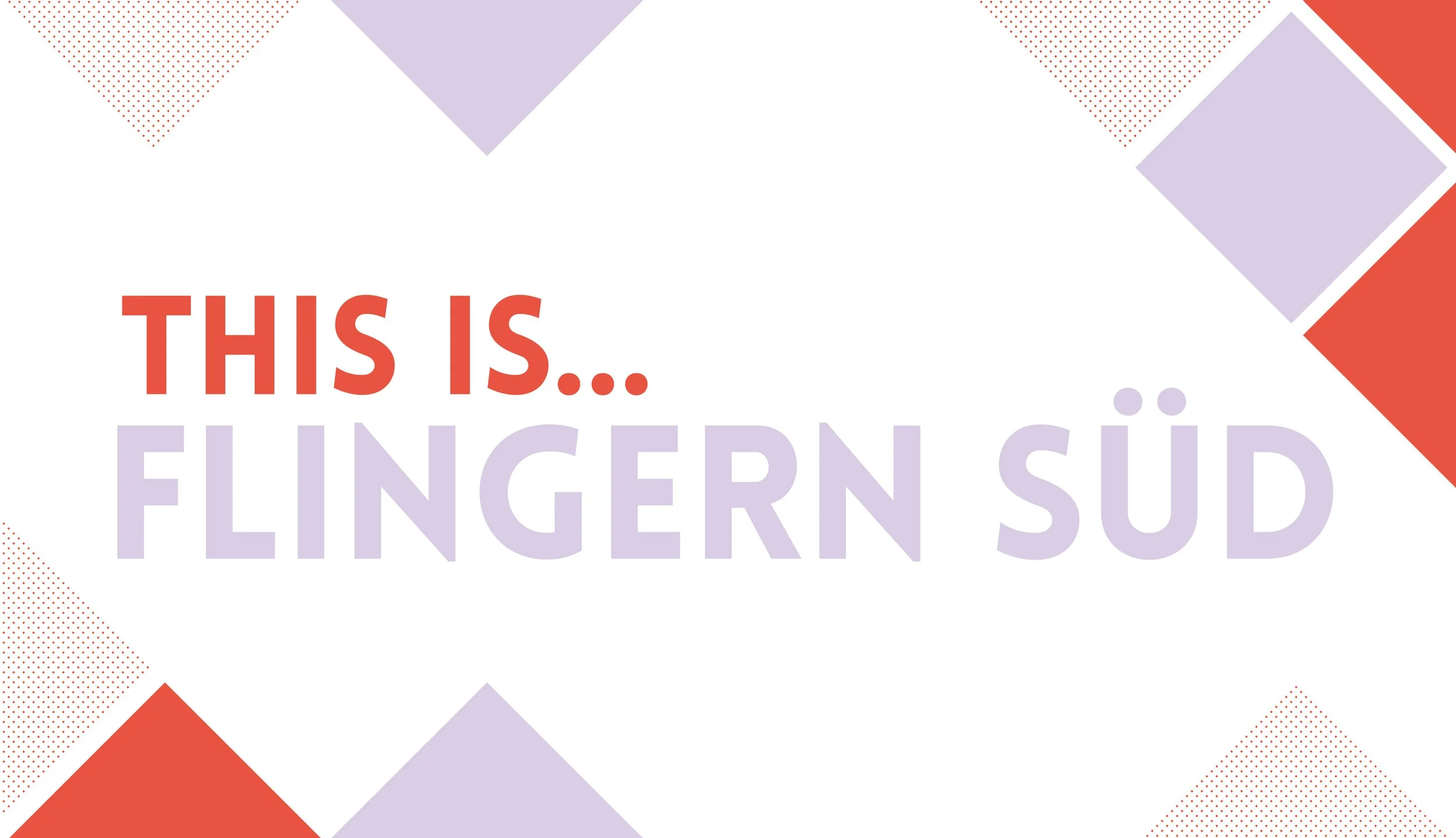 THIS IS: FLINGERN-SÜD