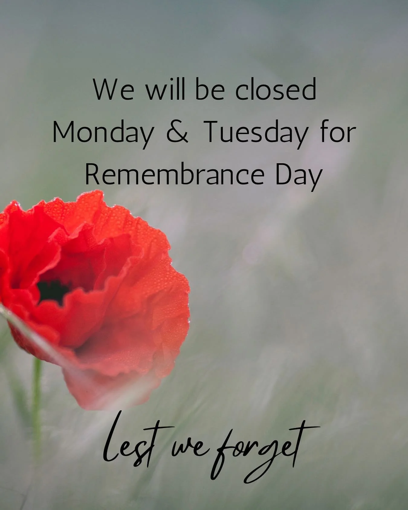 We will be closed Monday &amp; Tuesday this week for Remembrance Day