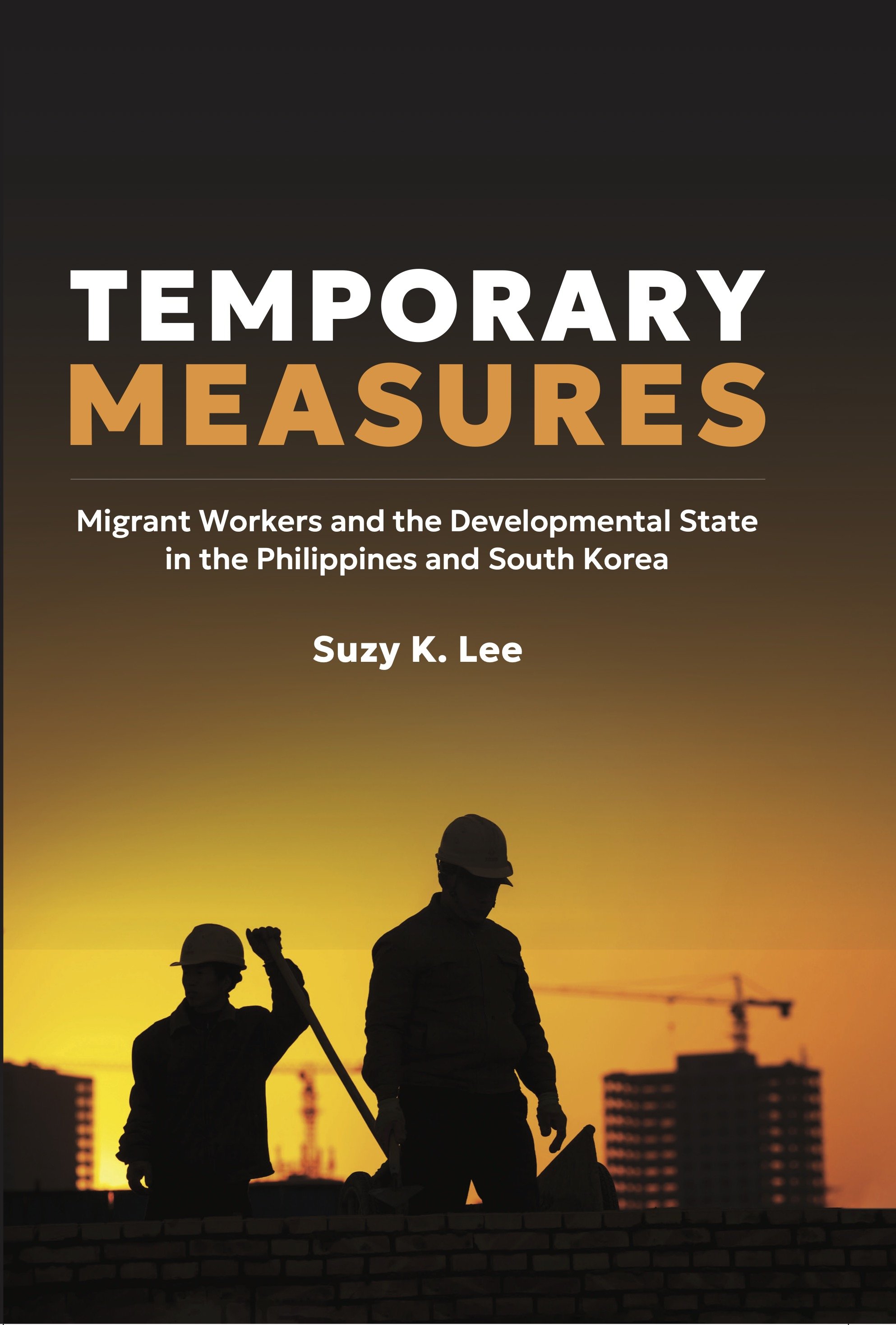 Temporary Measures: Migrant Workers and the Developmental State in the Philippines and South Korea by Suzy K. Lee