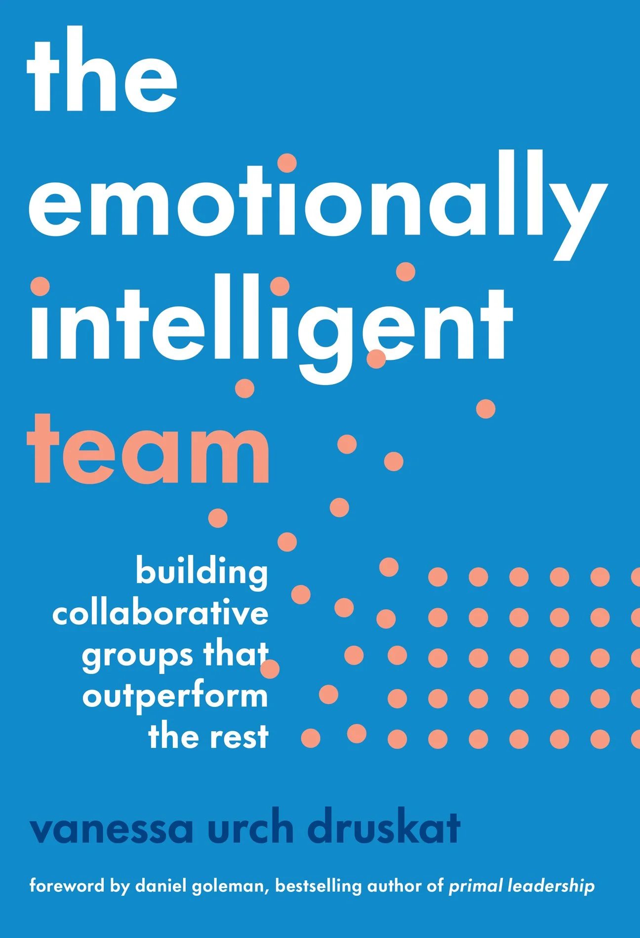 The Emotionally Intelligent Team: Building Collaborative Groups That Outperform the Rest by Vanessa Urch Druskat