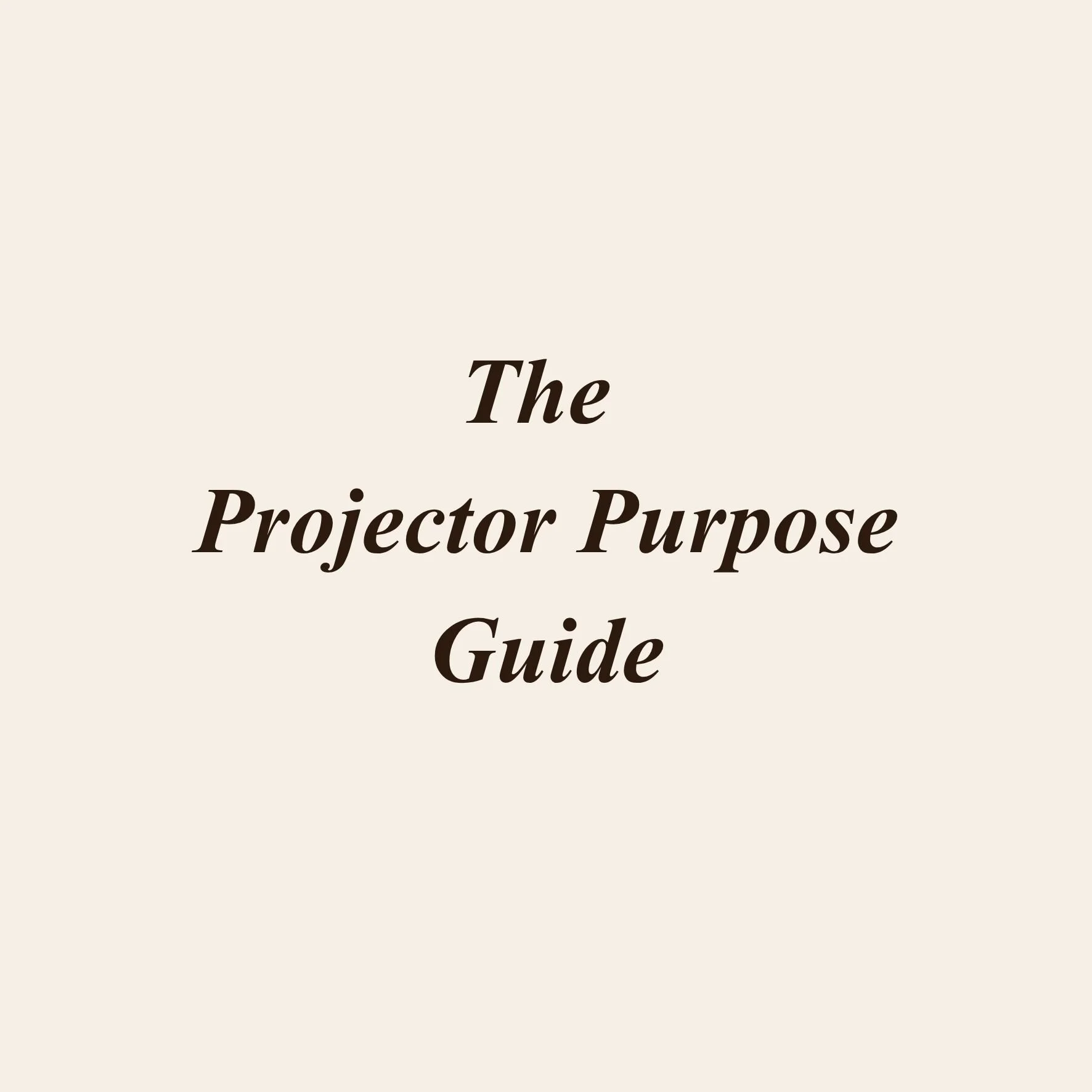 The Projector Purpose Guide