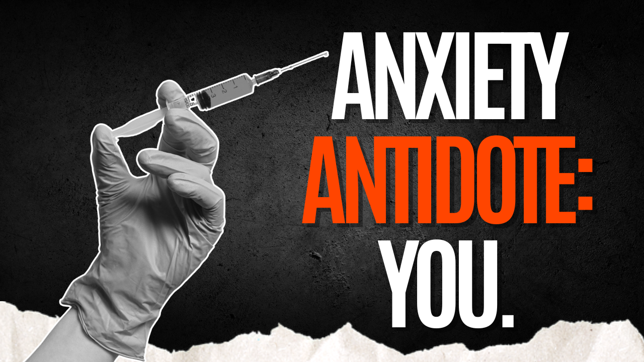 You are the anxiety antidote