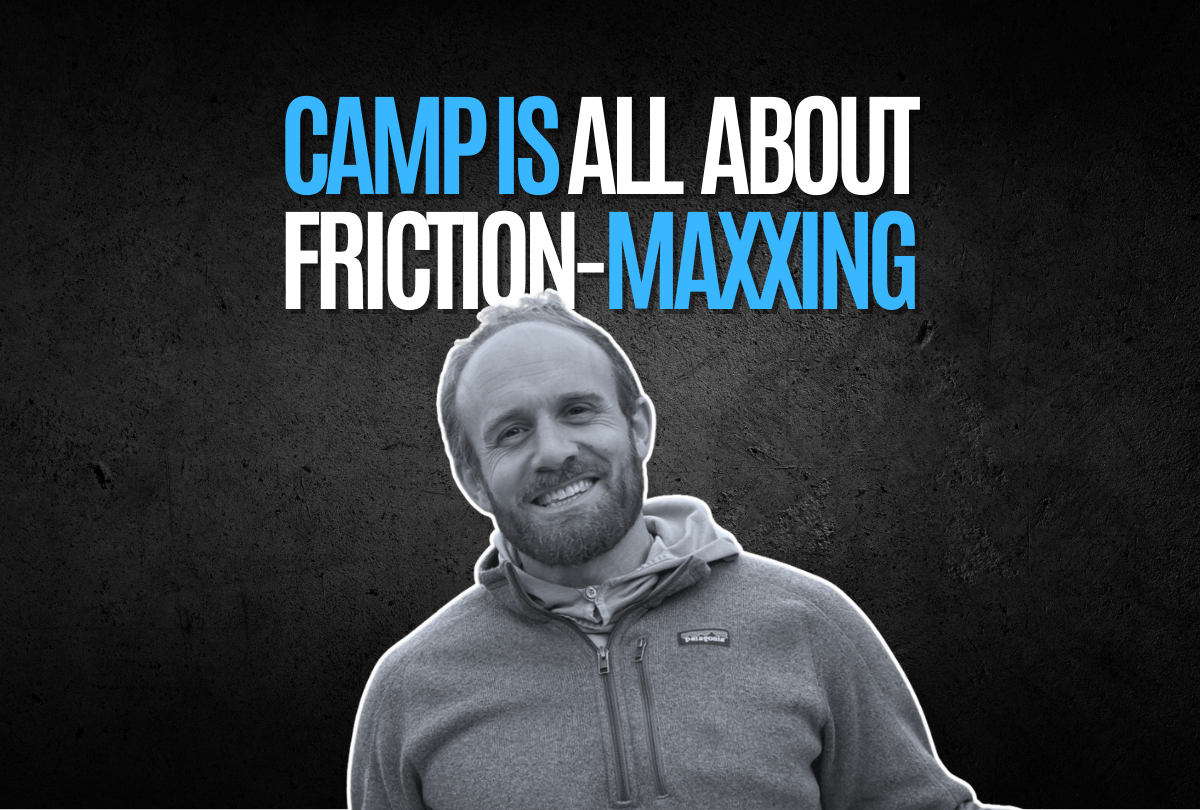 Camp is all about friction-maxxing