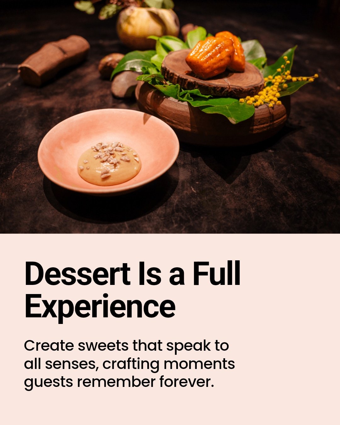 Raise dessert beyond taste&mdash;make it a moment.

Imagine desserts that delight sight, sound, texture, and aroma all at once. Multi-sensory presentations transform a simple sweet into a story your guests feel with every sense.

Ready to craft unfor