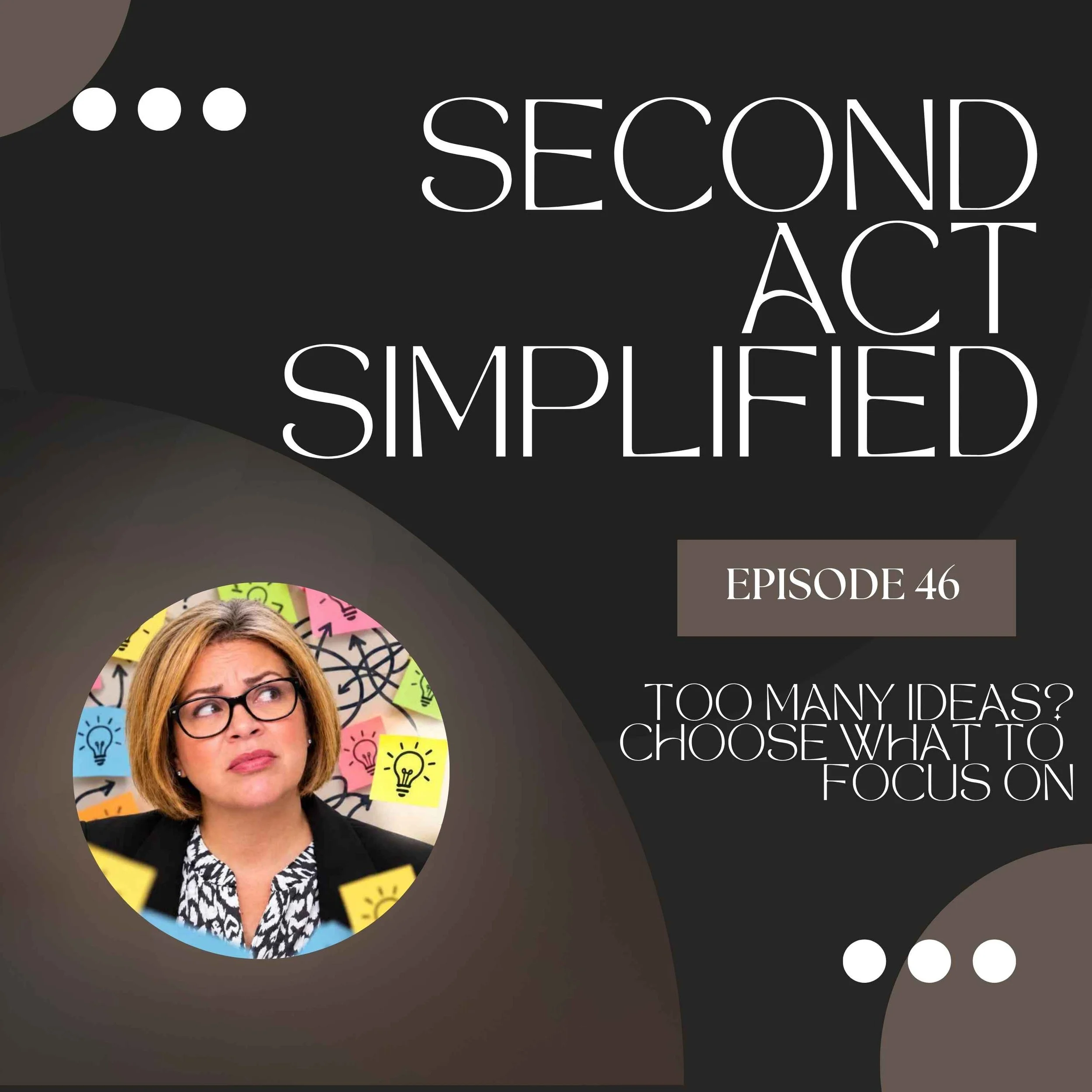 46. Too Many Ideas? How to Choose What to Focus on This Fall  