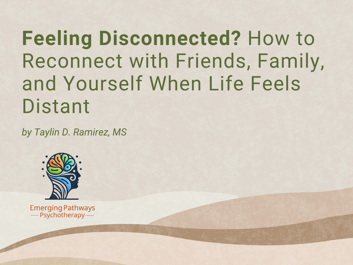 Feeling Disconnected? How to Reconnect with Friends, Family, and Yourself When Life Feels Distant