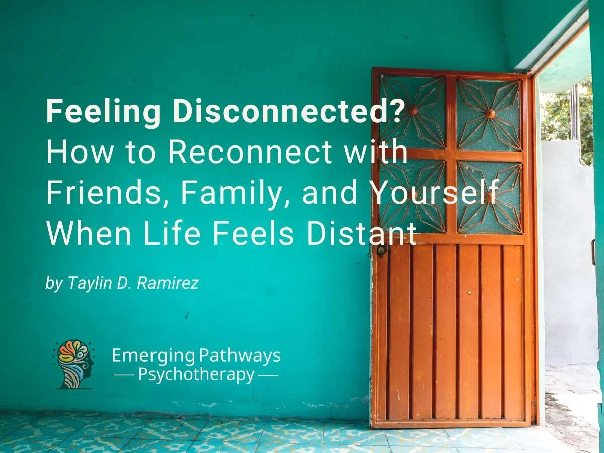 Feeling Disconnected? How to Reconnect with Friends, Family, and Yourself When Life Feels Distant