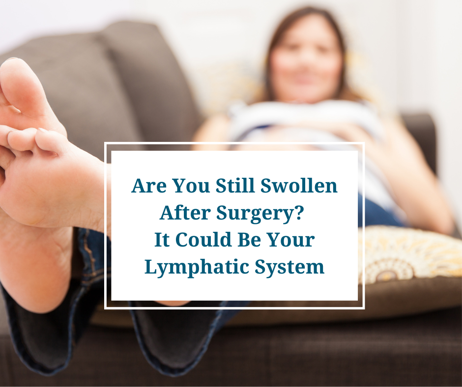 Are You Still Swollen After Surgery? It Could Be Your Lymphatic System.