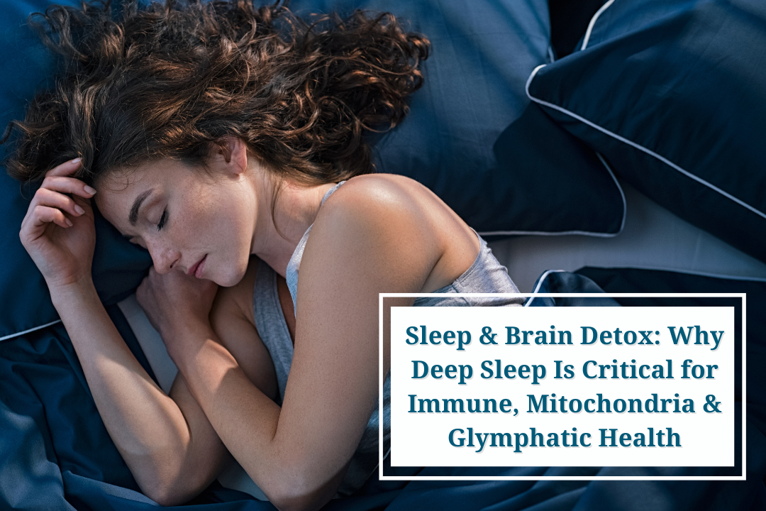 Sleep &amp; Brain Detox: Why Deep Sleep Is Critical for Immune, Mitochondria &amp; Glymphatic Health