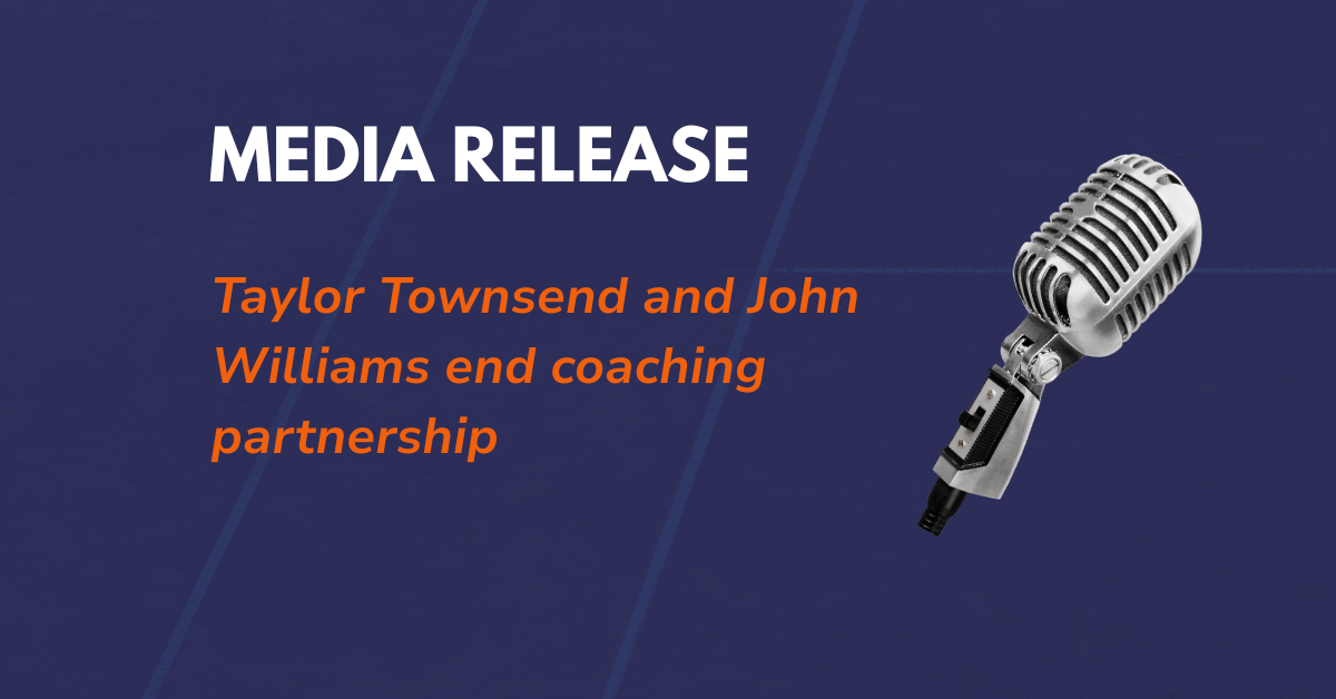pRESS RELEASE: TAYLOR TOWNSEND AND JOHN WILLIAMS END COACHING PARTNERSHIP