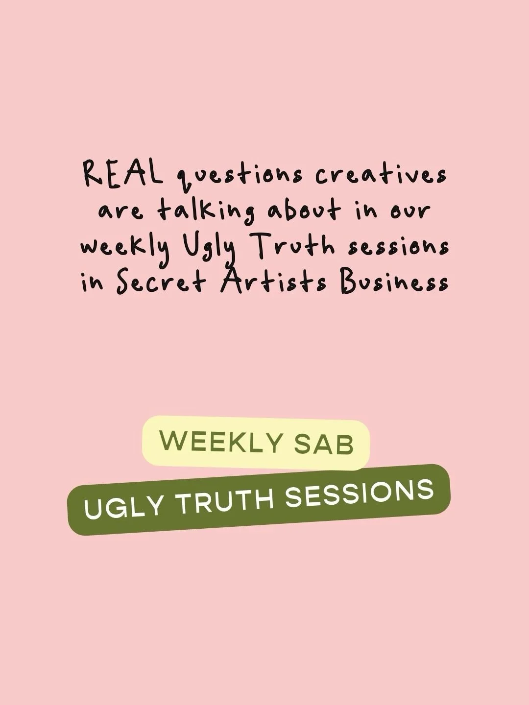 In Secret Artists&rsquo; Business, there are NO silly questions. (and I mean that!!)

I&rsquo;m an open book, we talk through EVERYTHING that&rsquo;s got you tangled, jumbled, or just plain stuck in your biz. 

Sometimes it&rsquo;s about strategy, so