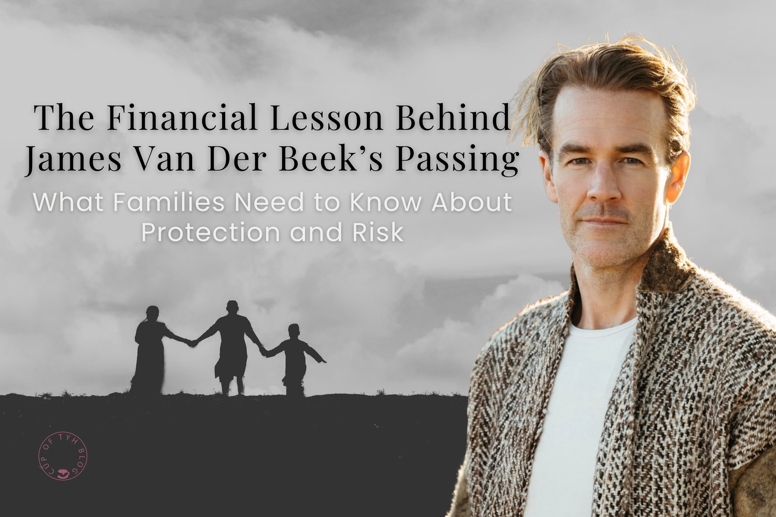 The Financial Lesson Behind James Van Der Beek’s Passing (What Families Need to Know About Protection and Risk)