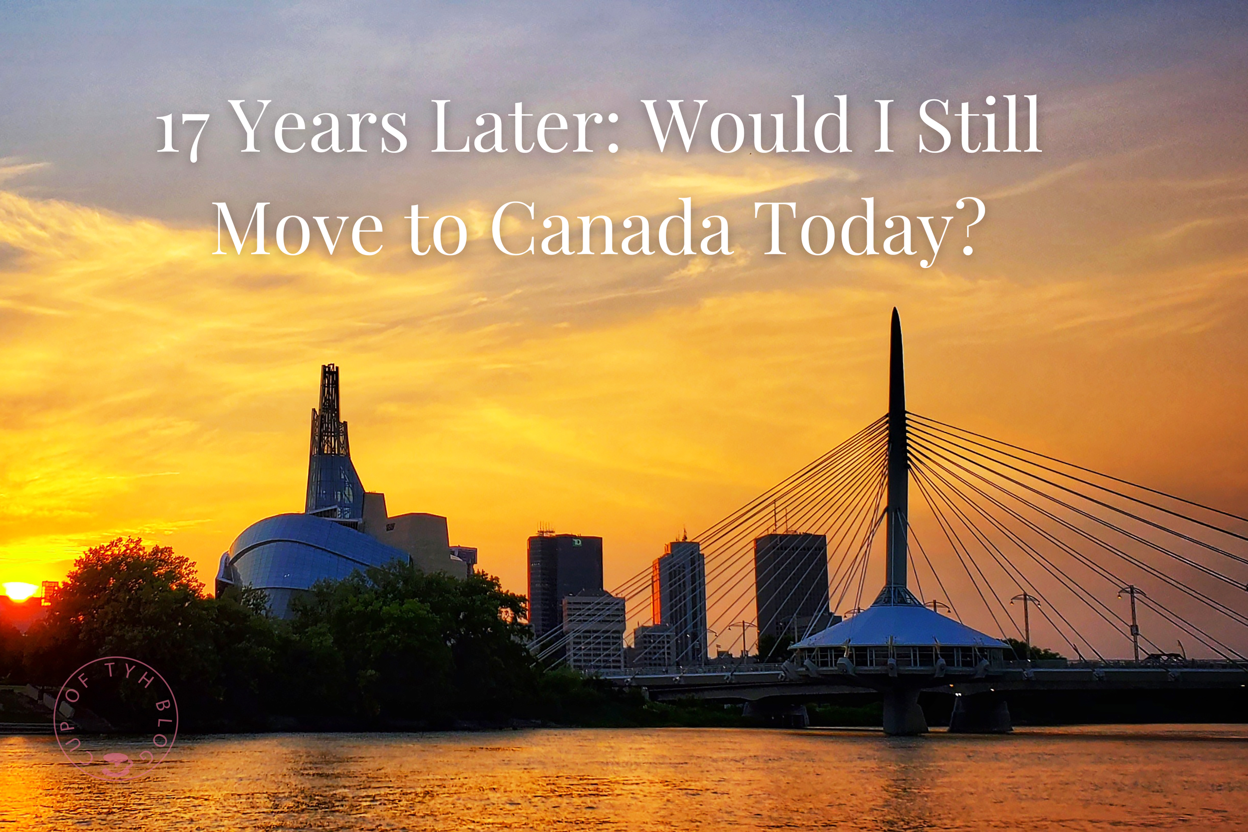 17 Years Later: Would I Still Move to Canada Today?