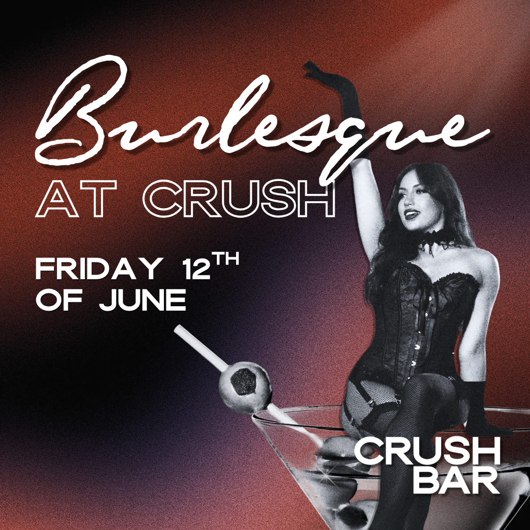 BURLESQUE @ CRUSH | 12 JUNE