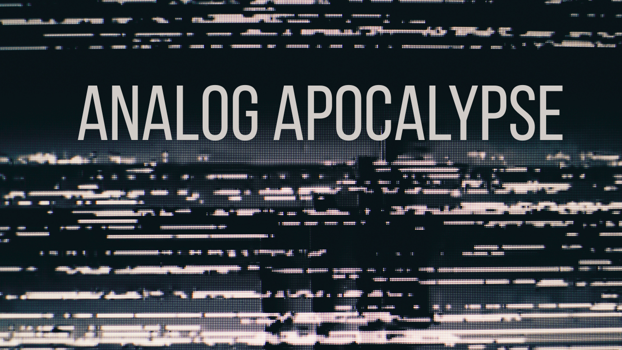 Analog Apocalypse