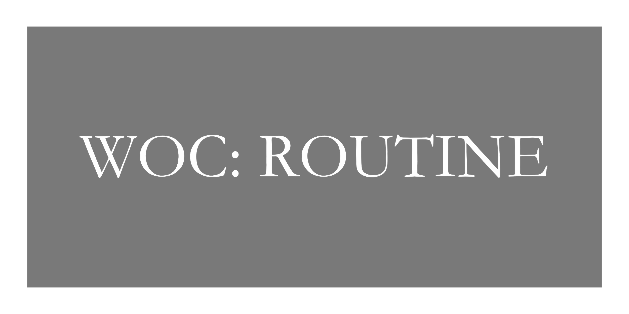 Black background with white text that says "WOC: ROUTINE"