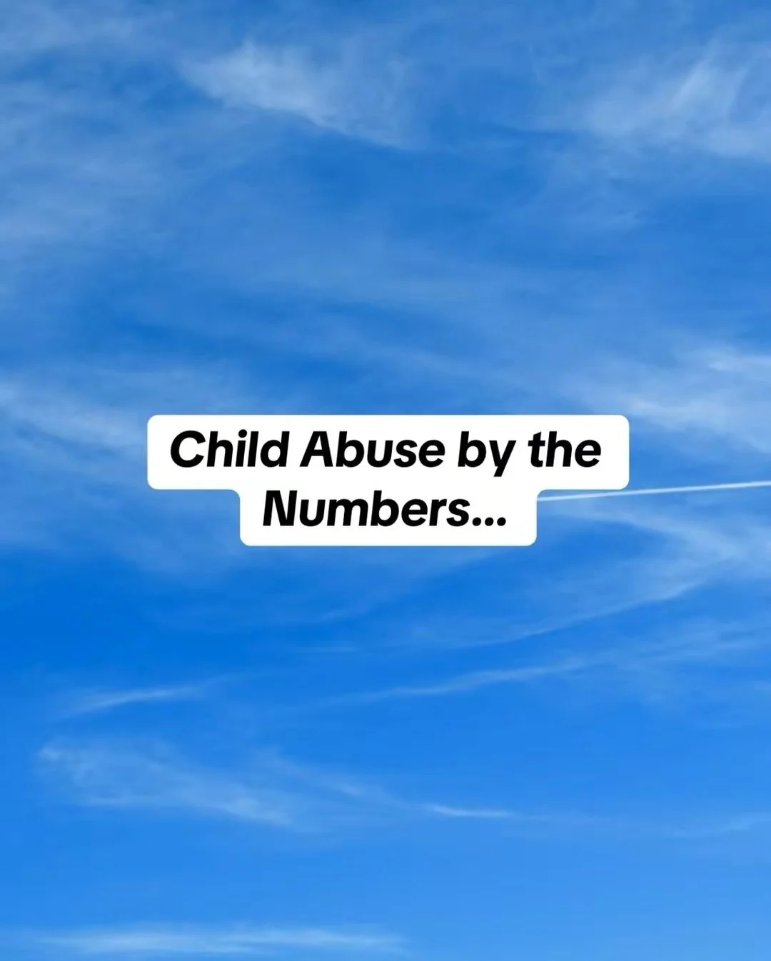 Child abuse by the numbers.

1 in 4 children experience some form of abuse before turning 18.
Every 10 seconds, a report of child abuse is made in the U.S.
Neglect is the most common form of abuse, affecting about 15% of families each year.

These ar