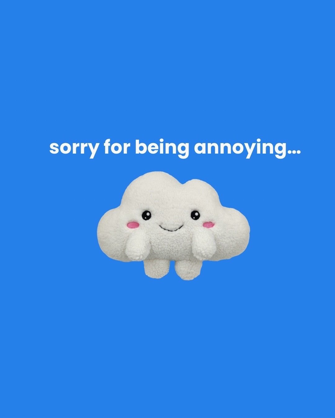 Sorry for being annoying 😔💙