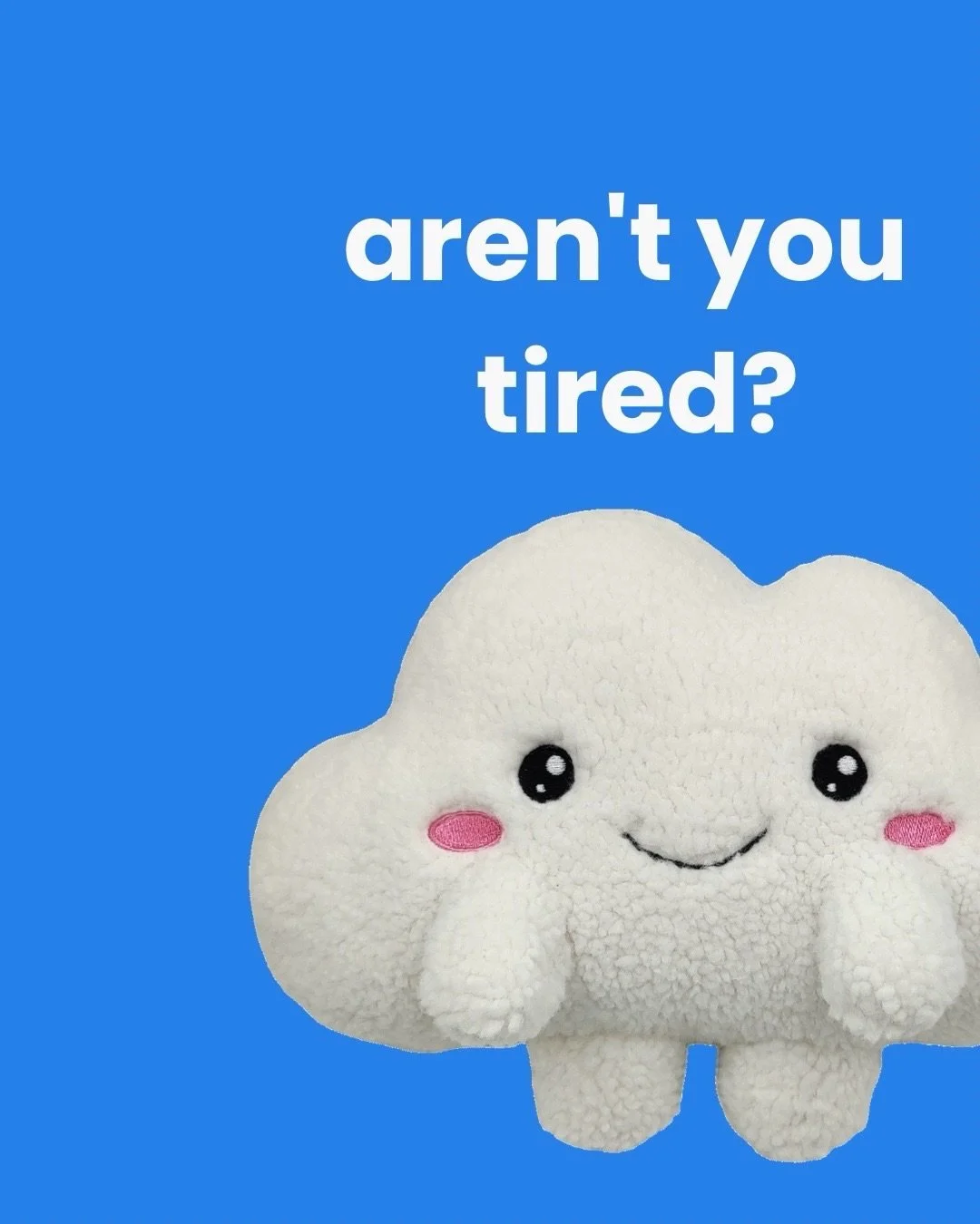 Aren&rsquo;t you tired? 🥹☁️