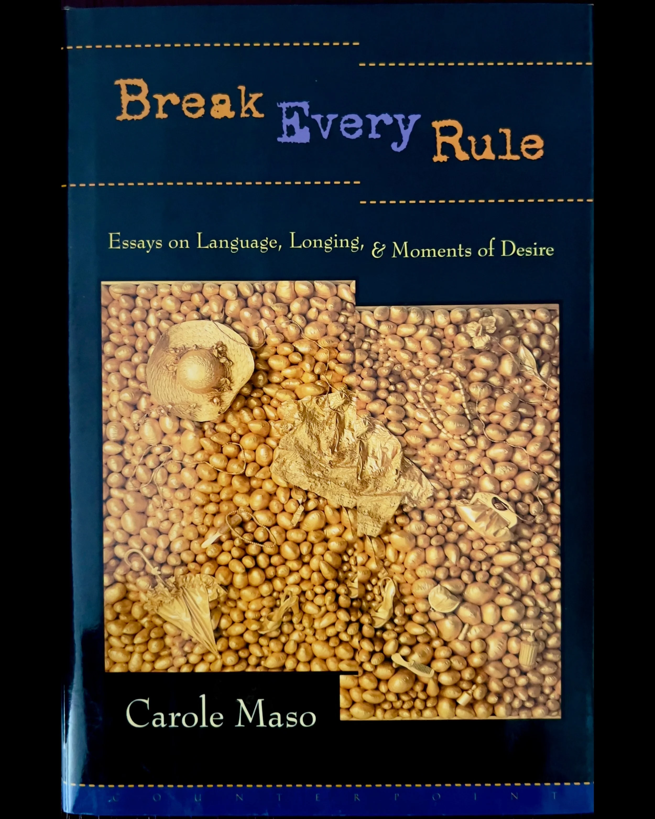 Break Every Rule: Essays on Language, Longing, and Moments of Desire - Carole Maso