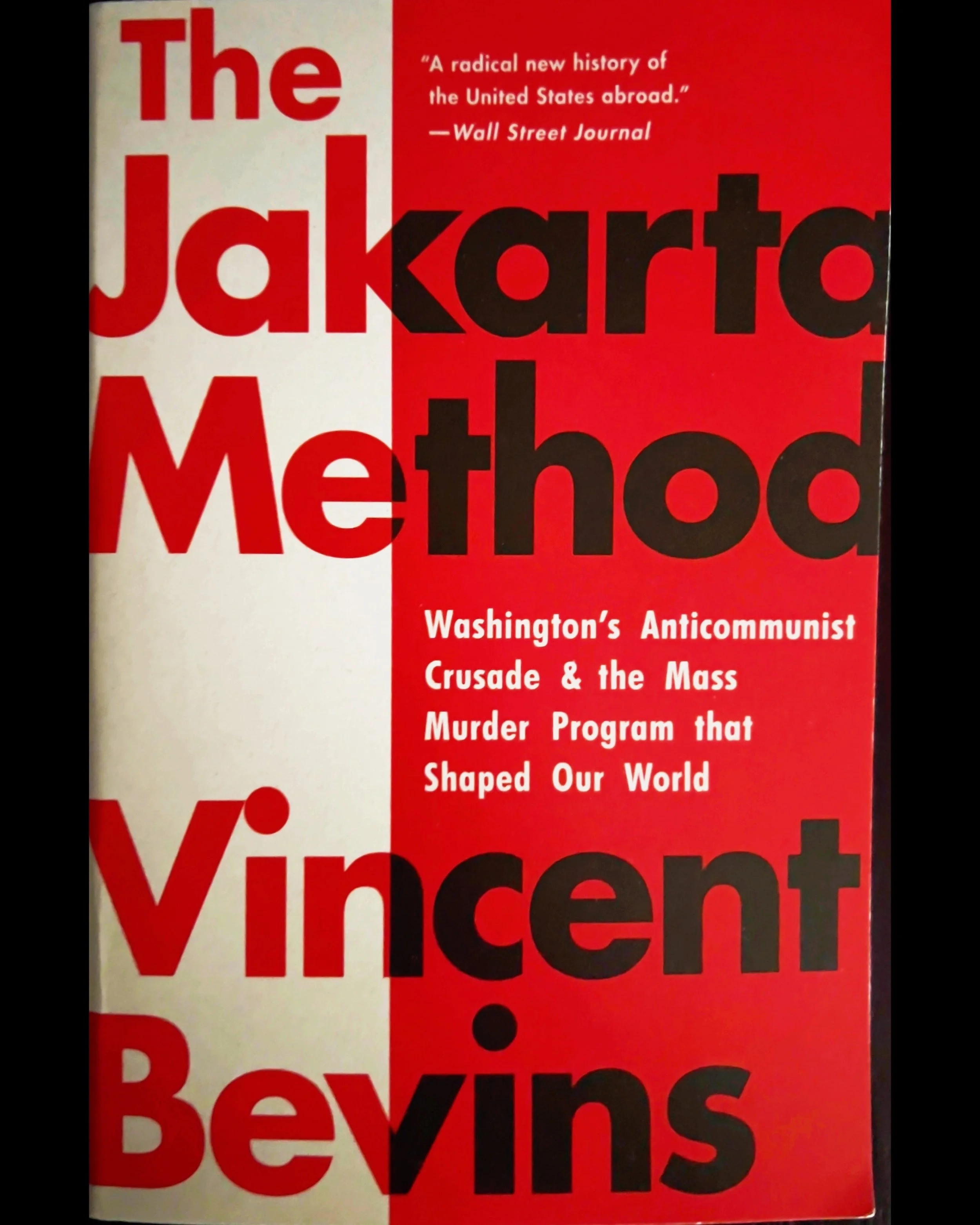The Jakarta Method: Washington's Anticommunist Crusade and the Mass Murder Program That Shaped Our World - Vincent Bevins