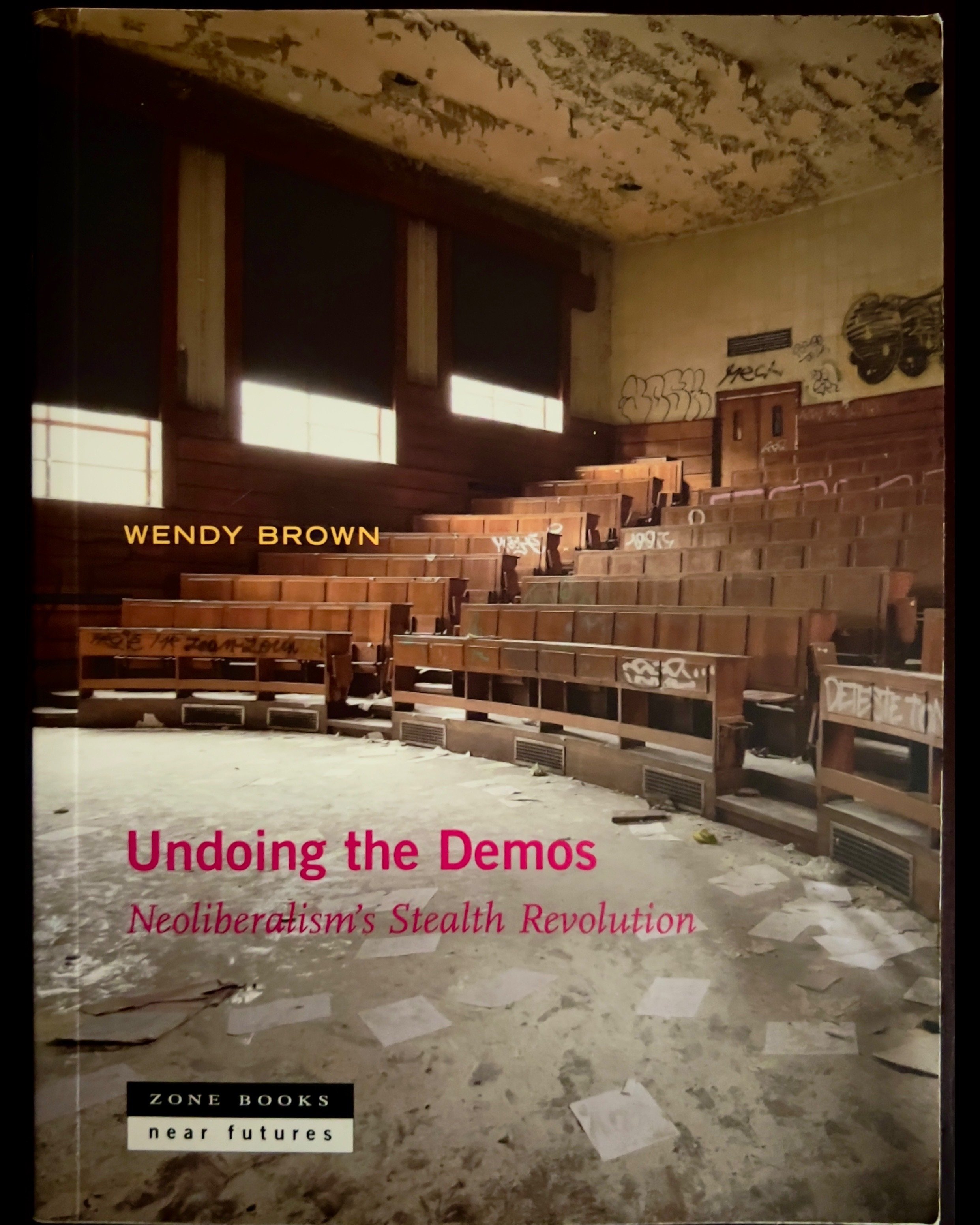 Undoing the Demos: Neoliberalism’s Stealth Revolution - Wendy Brown