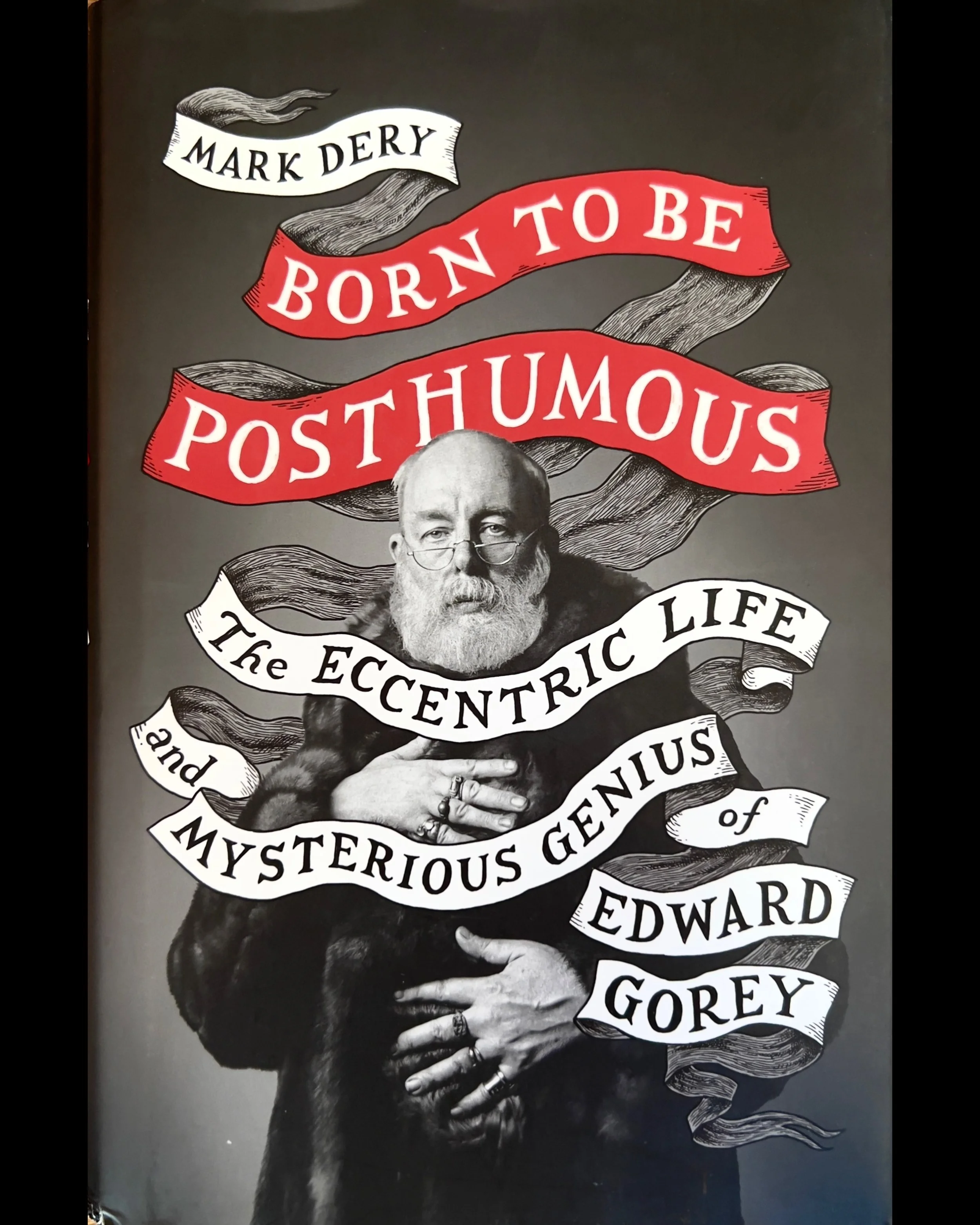Born to Be Posthumous: The Eccentric Life and Mysterious Genius of Edward Gorey - Mark Dery