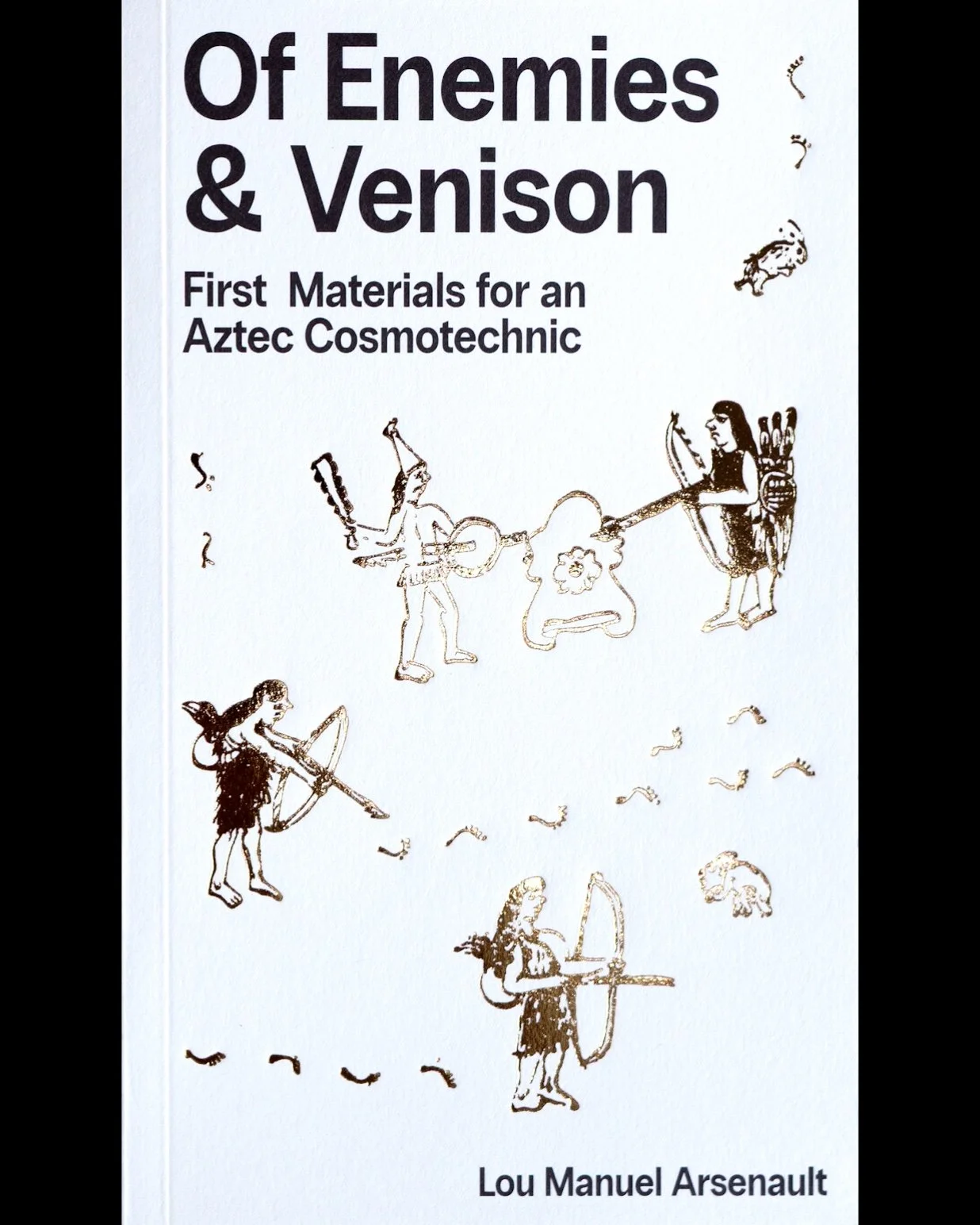 Of Enemies & Venison: First Materials for an Aztec Cosmotechnic - Lou Manuel Arsenault