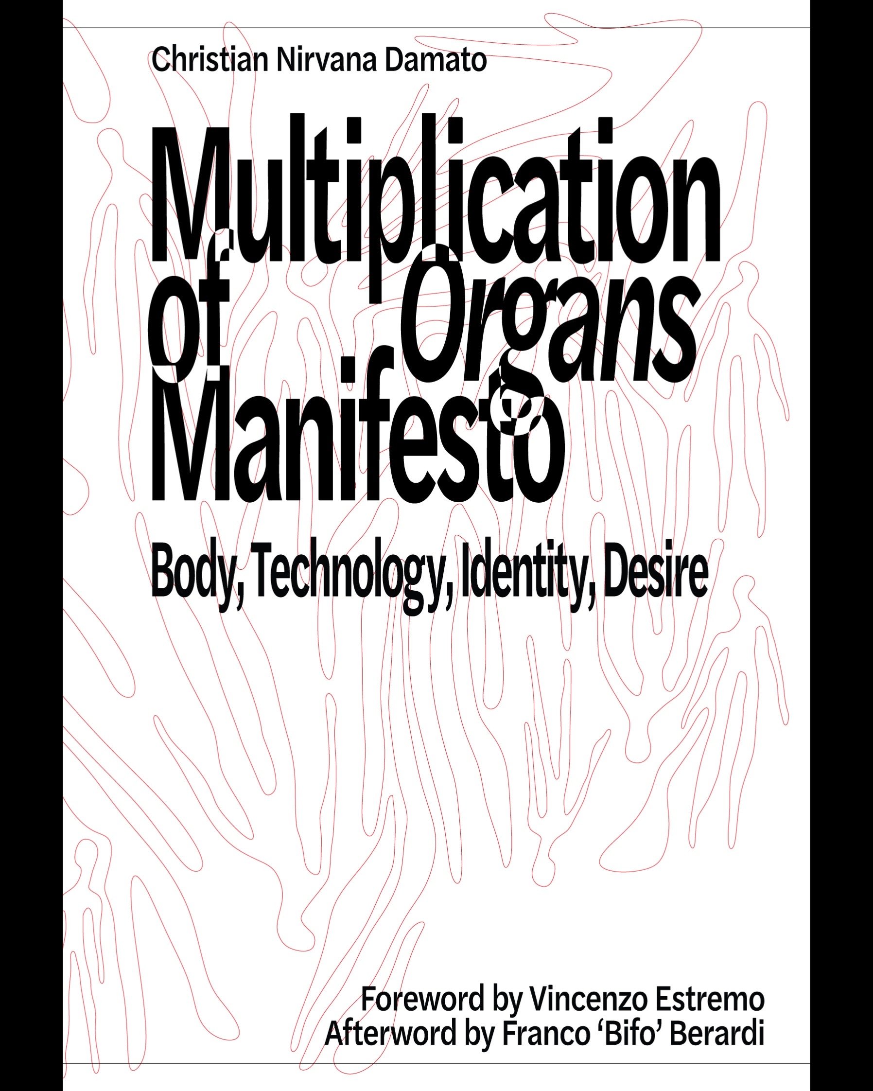 Multiplication of Organs Manifesto: Body, Technology, Identity, Desire - Christian Nirvana Damato
