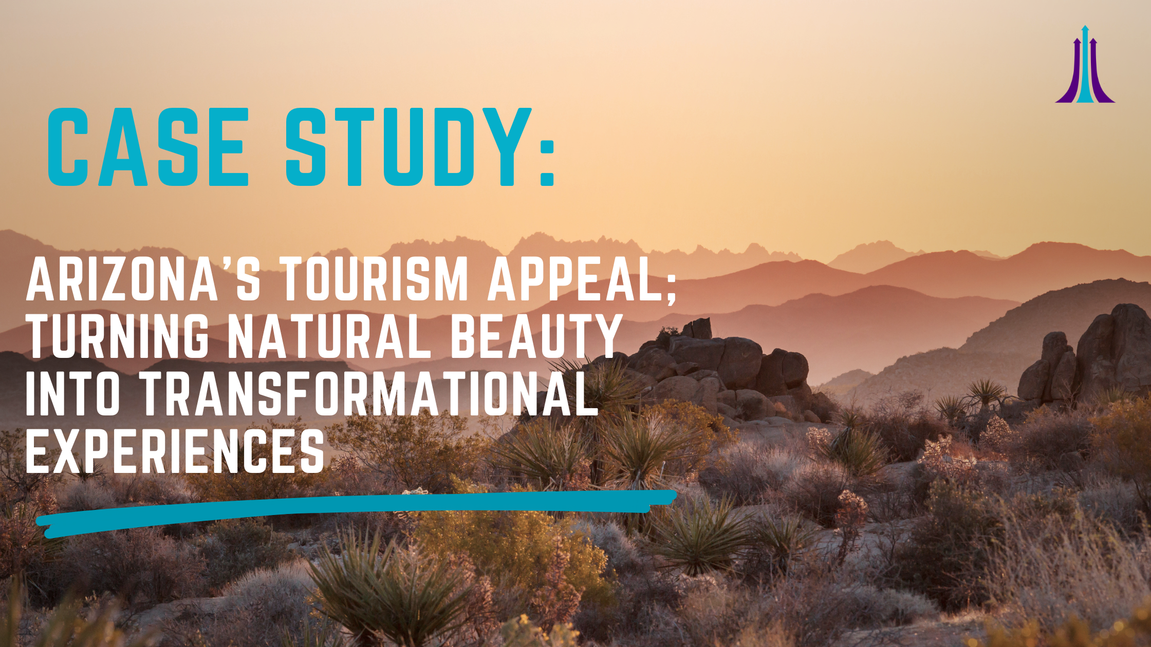 Case Study: Arizona’s Tourism Appeal; Turning Natural Beauty Into Transformational Experiences