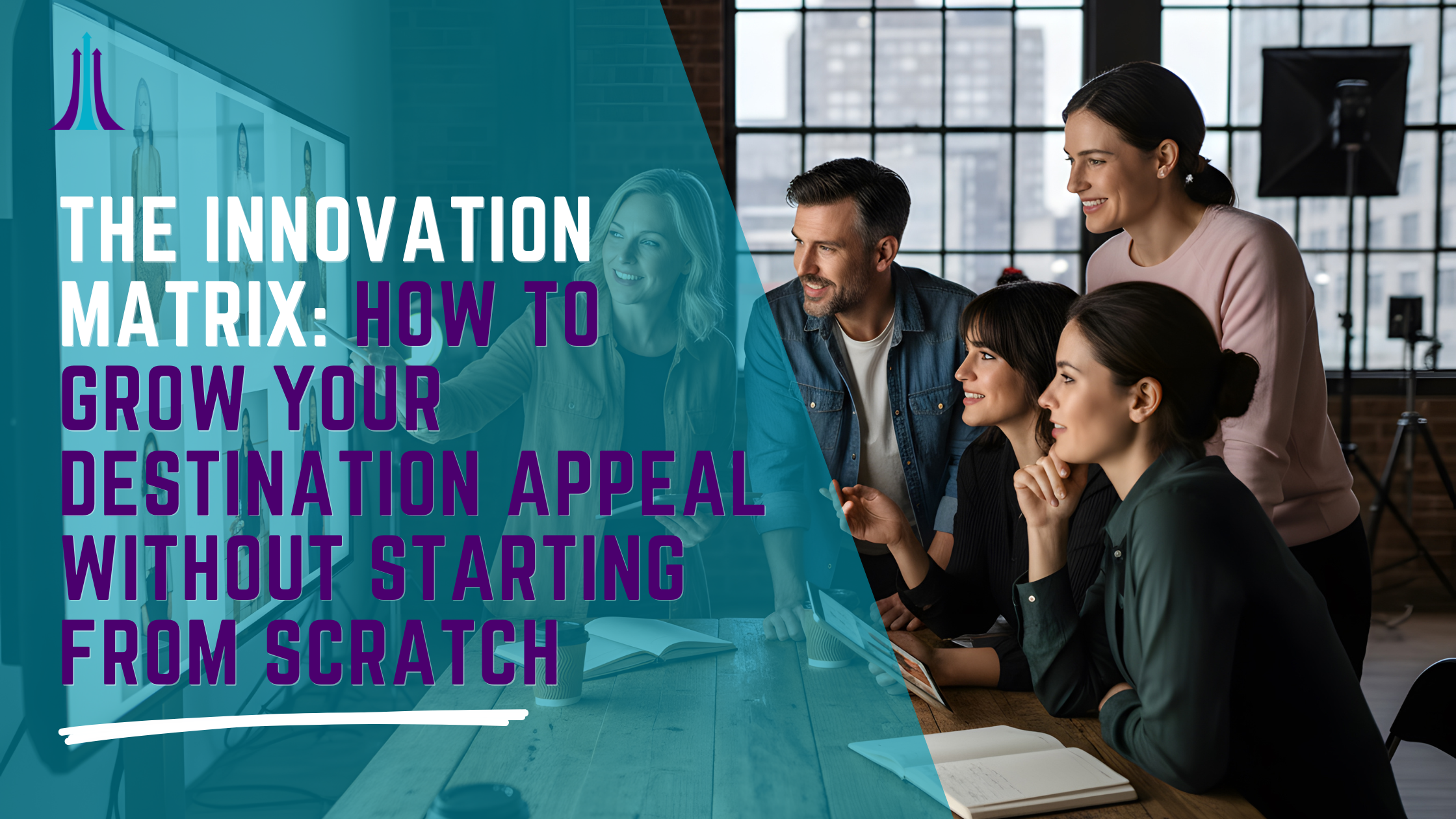 The Innovation Matrix: How to Grow Your Destination Appeal Without Starting From Scratch