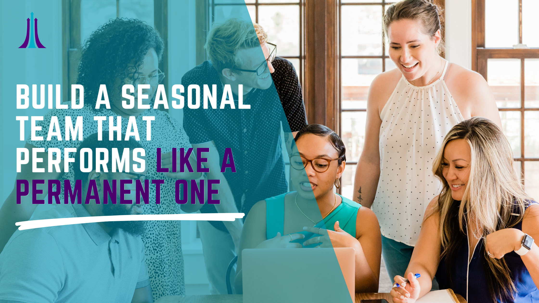 Build a Seasonal Team That Performs Like a Permanent One