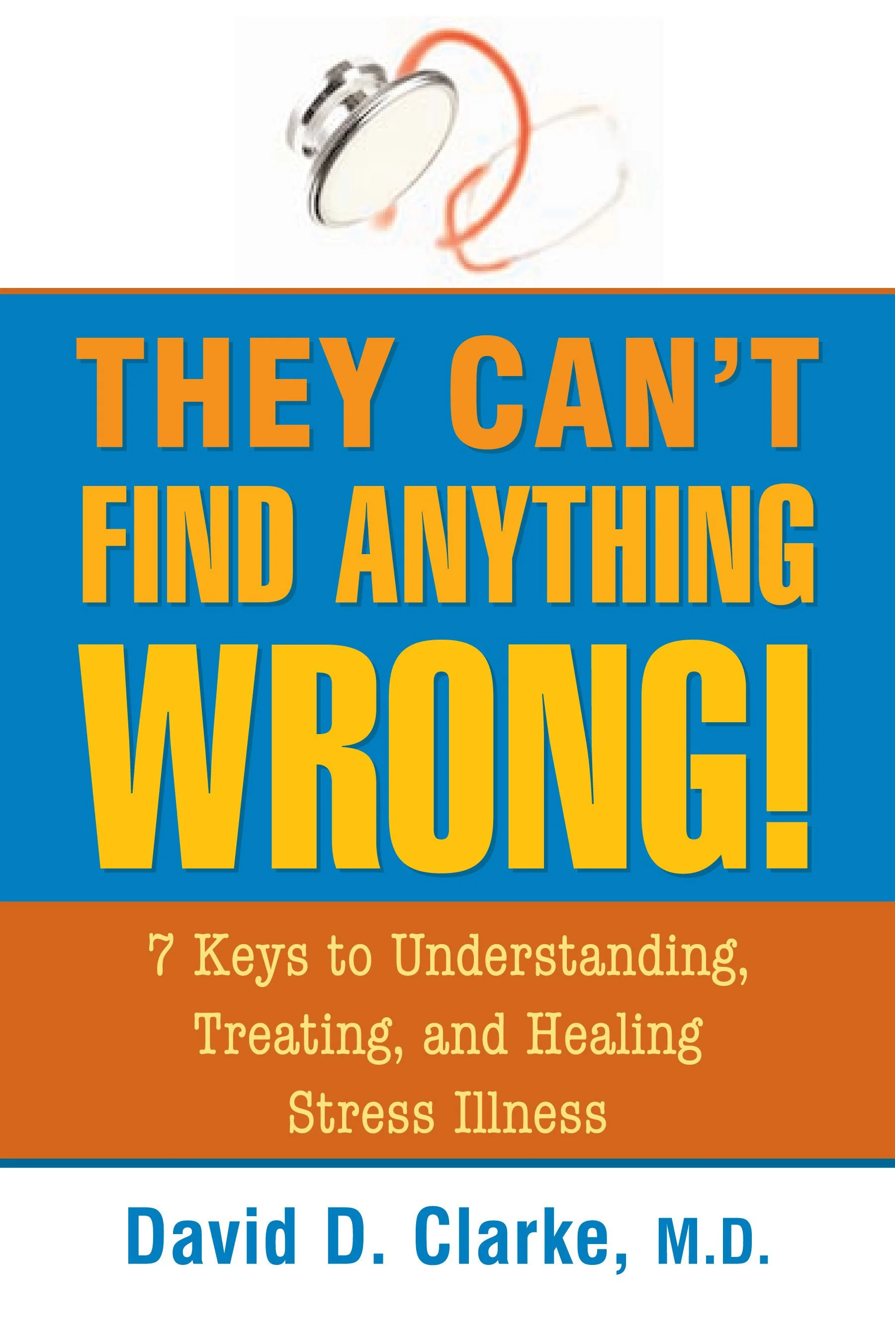 Book cover titled 'They Can't Find Anything Wrong! 7 Keys to Understanding, Treating, and Healing Stress Illness' by David D. Clarke, M.D. 
