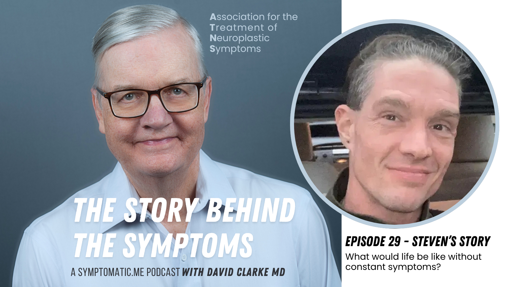 Cover image of a podcast titled 'The Story Behind the Symptoms' featuring Dr. David Clarke on the left with glasses and a white shirt, and a smaller circular photo of Steven on the right. The podcast discusses life without constant symptoms, as indicated by the episode 29 titled 'Steven's Story.'