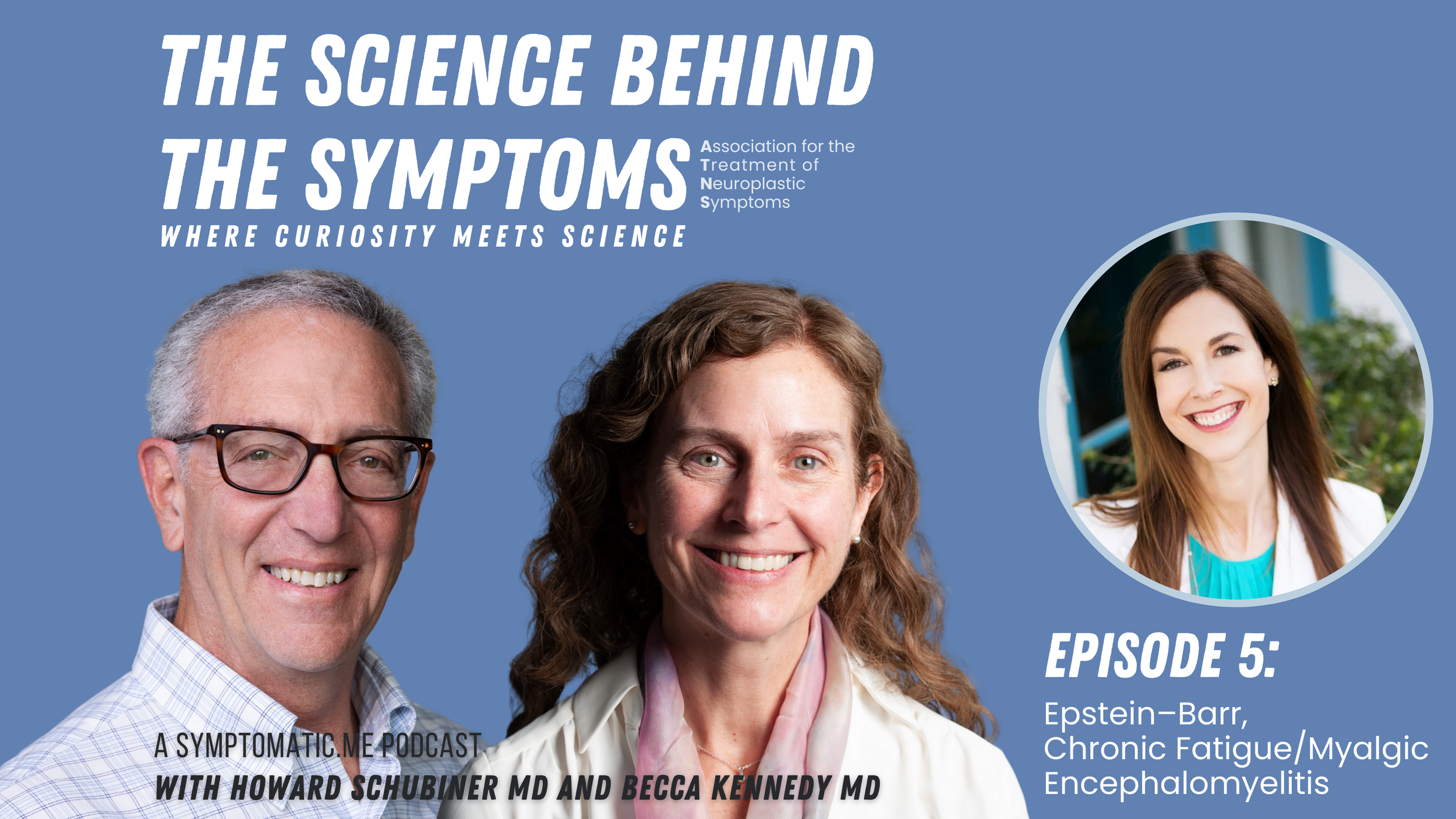Title of the podcast: 'The Science Behind the Symptoms: Where Curiosity Meets Science'. Image of three smiling professionals including Howard Schubiner MD, Becca Kennedy MD, and a woman. Episode 5 discusses Epstein–Barr virus, chronic fatigue, myalgic encephalomyelitis.