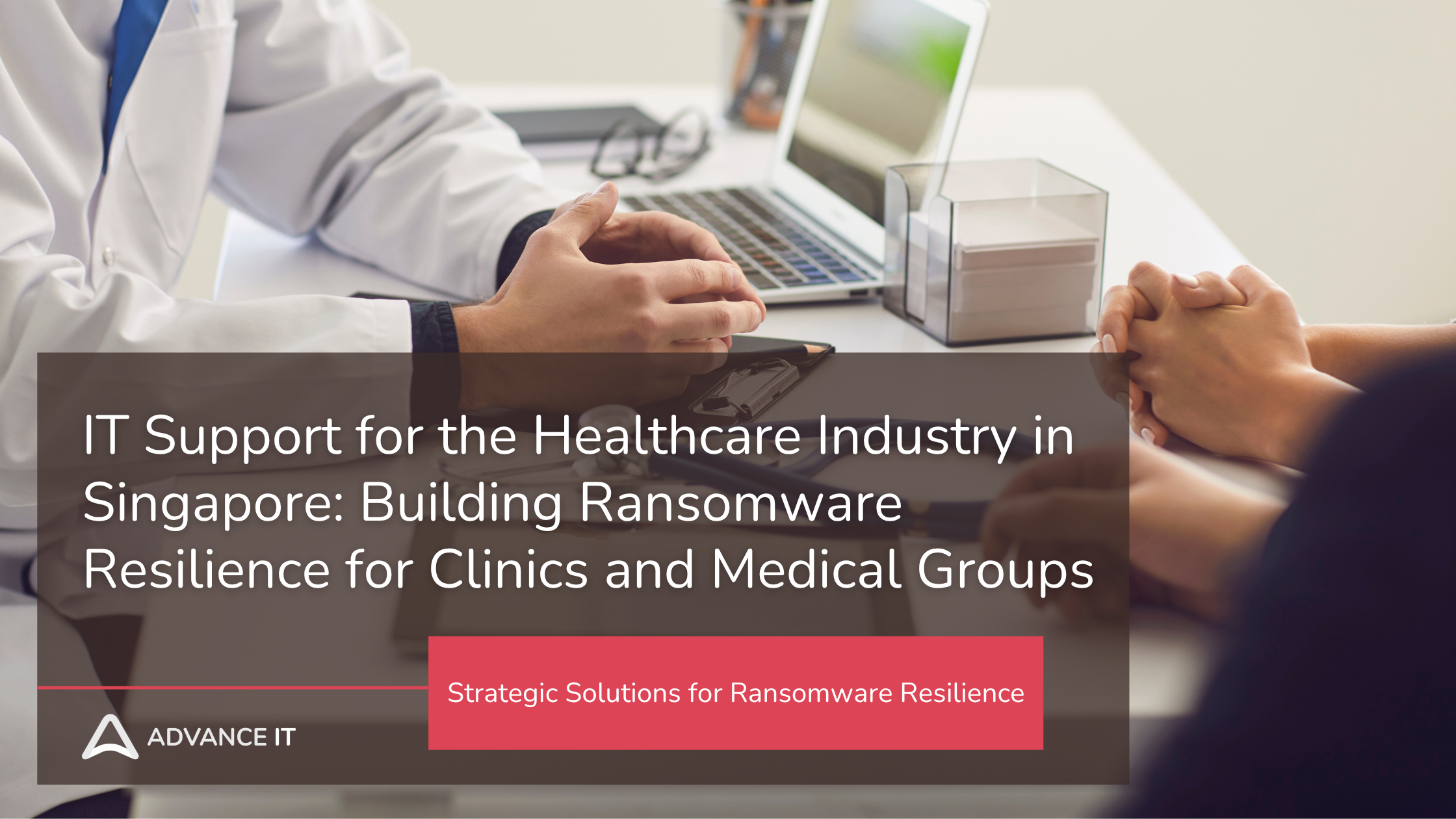 IT Support for the Healthcare Industry in Singapore: Building Ransomware Resilience for Clinics and Medical Groups