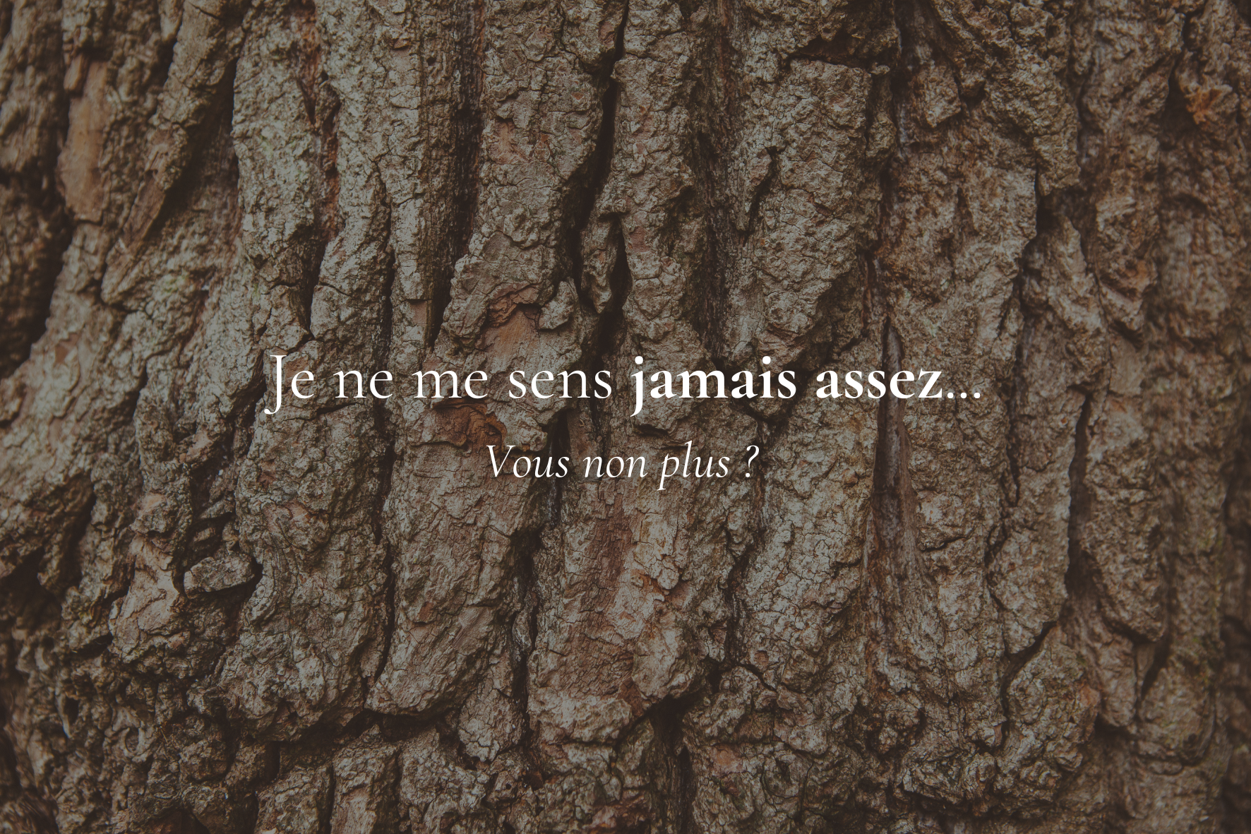 Je ne me sens jamais assez, vous non plus ?