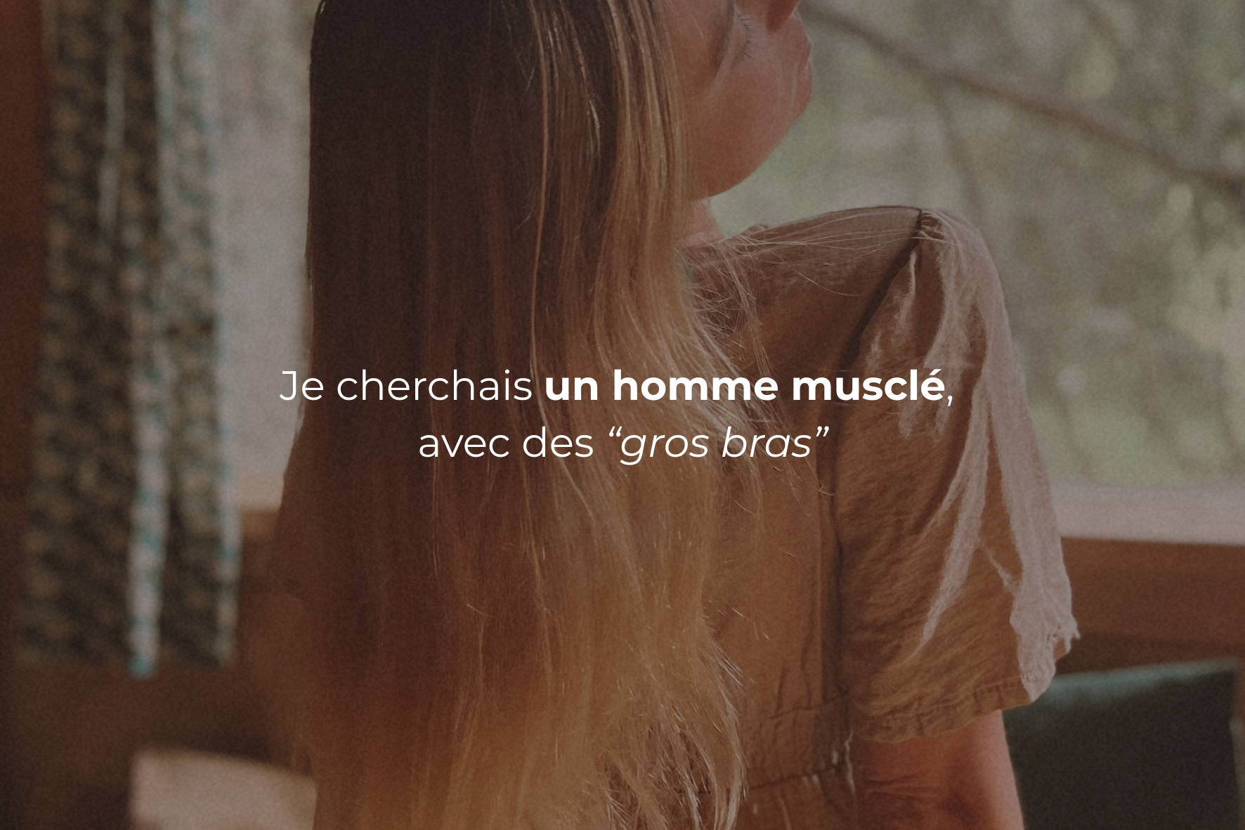 J’ai toujours cherché un homme musclé, “avec des gros bras” : le reflet d’un manque de sécurité intérieure&nbsp;