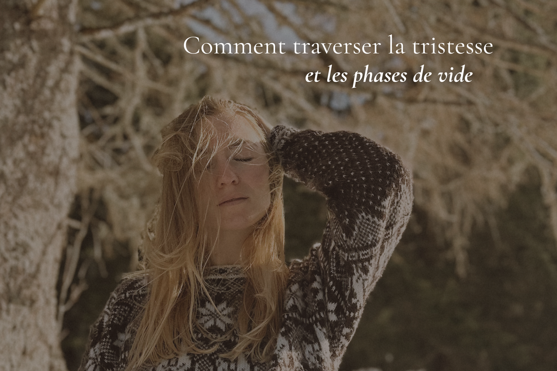 Comment traverser la tristesse et les phases de vide