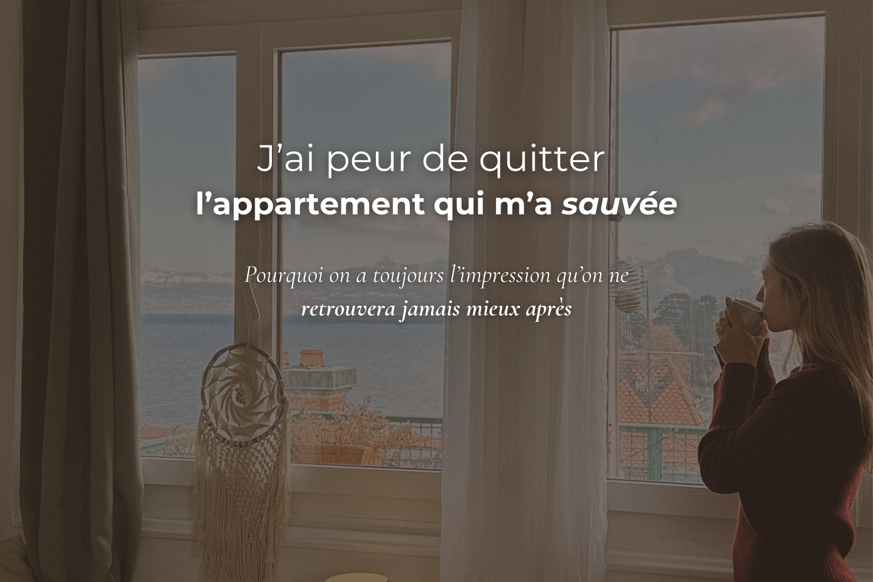 J'ai peur de quitter l'appartement qui m'a sauvée