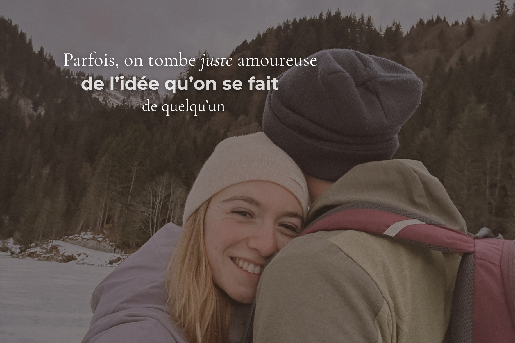 Parfois, on tombe juste amoureuse de l’idée qu’on se fait de quelqu’un