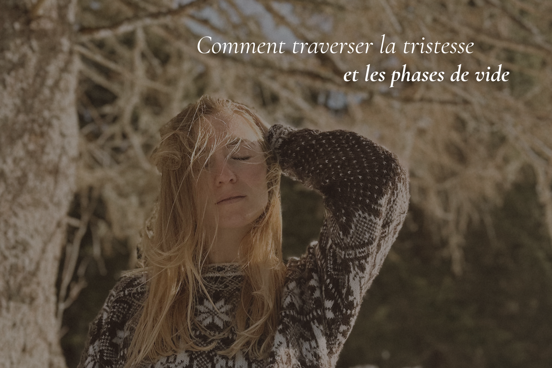 Comment traverser la tristesse et les phases de vide