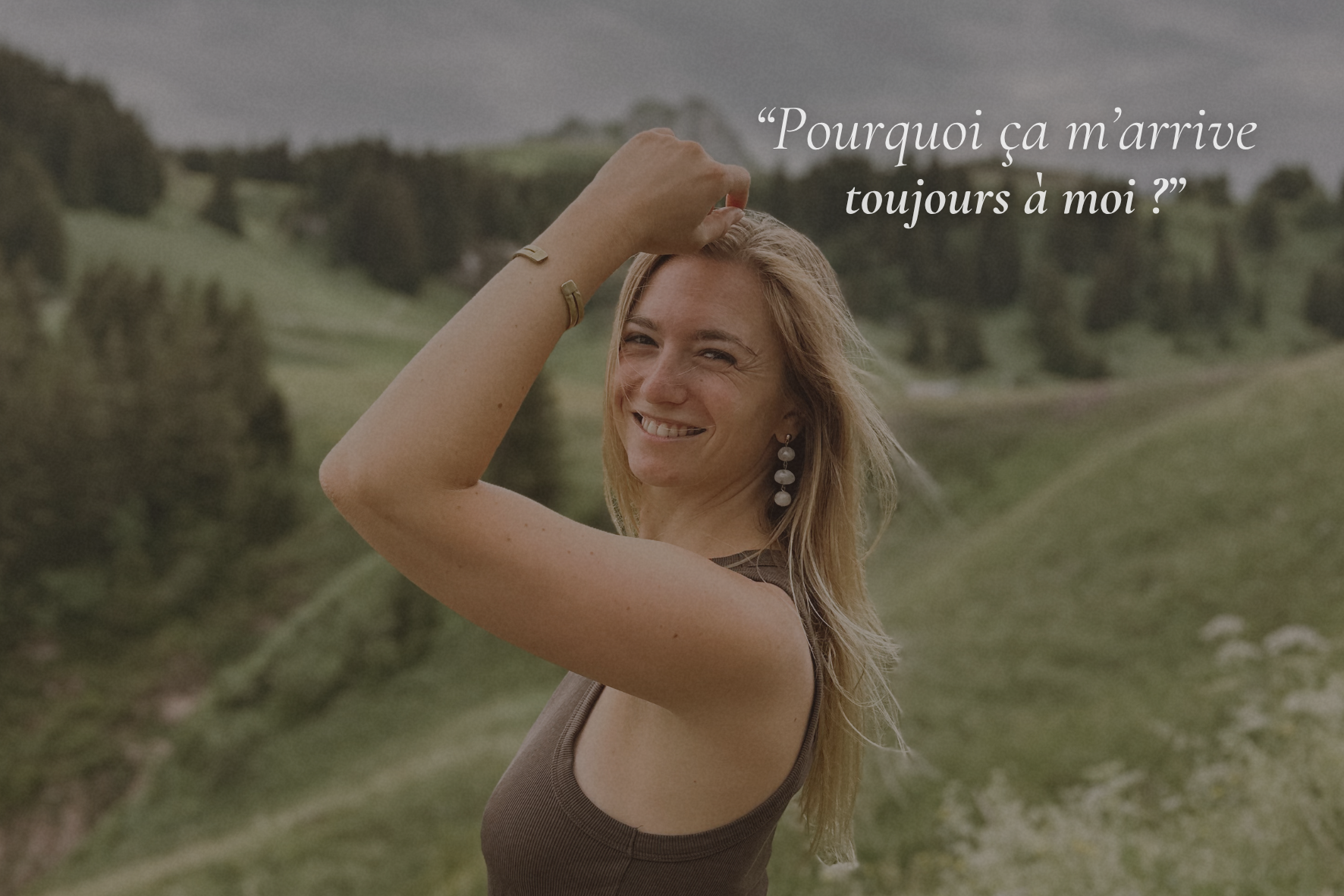 “Pourquoi ça m’arrive toujours à moi ?”