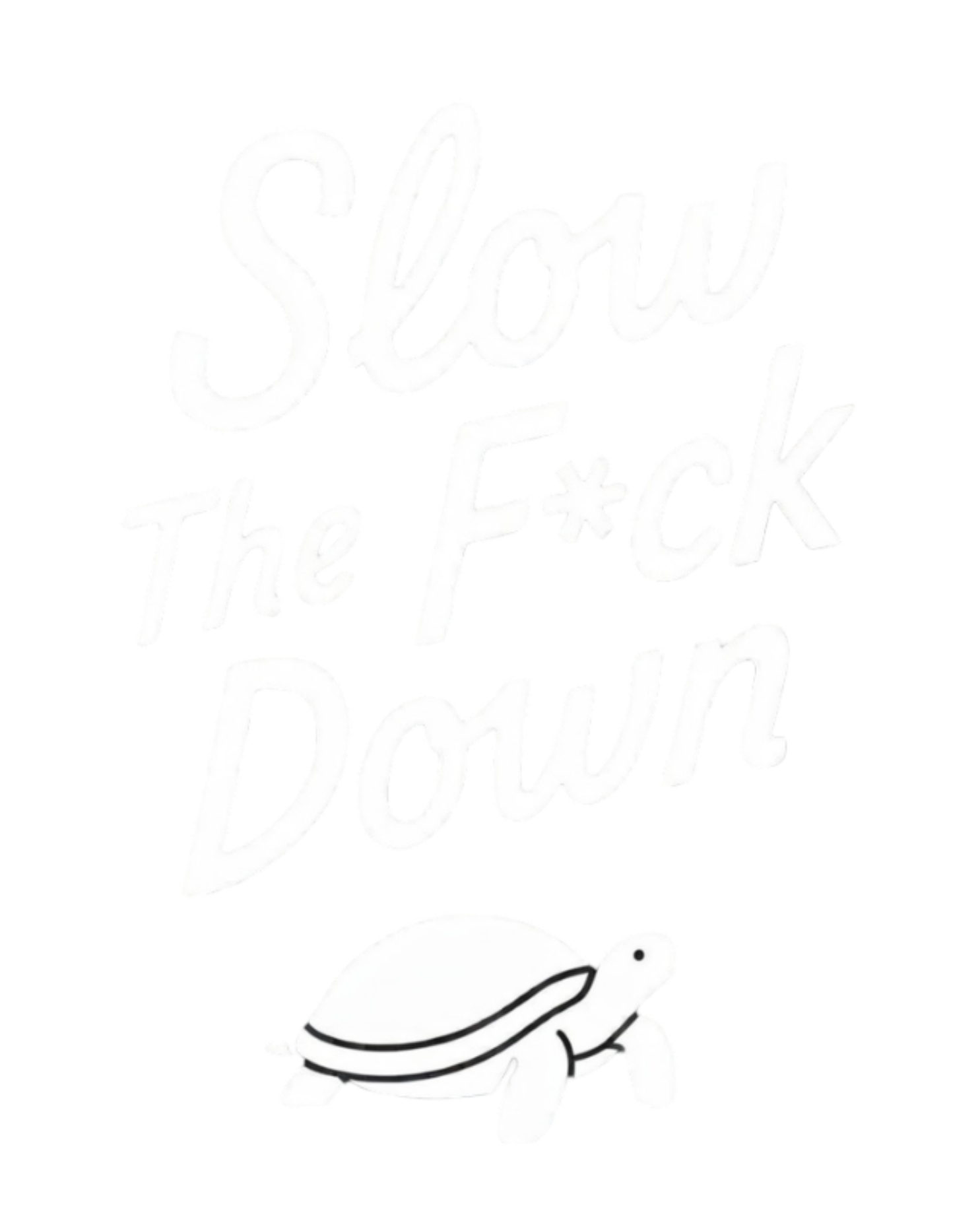 A black and white graphic with the phrase "Slow The F*ck Down" written in large, stylized fonts, and an illustration of a turtle at the bottom.