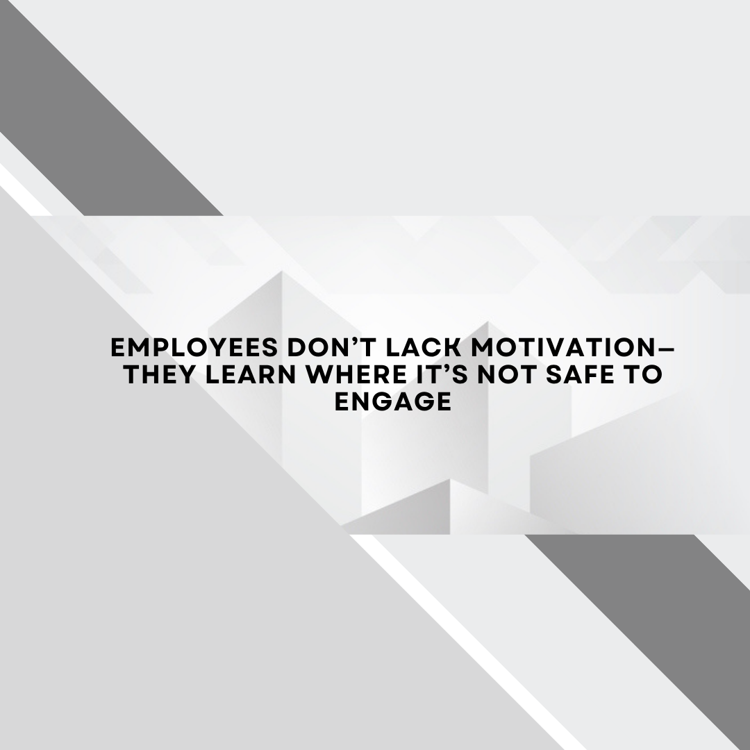 People Don’t Lack Motivation—They Learn Where It’s Not Safe