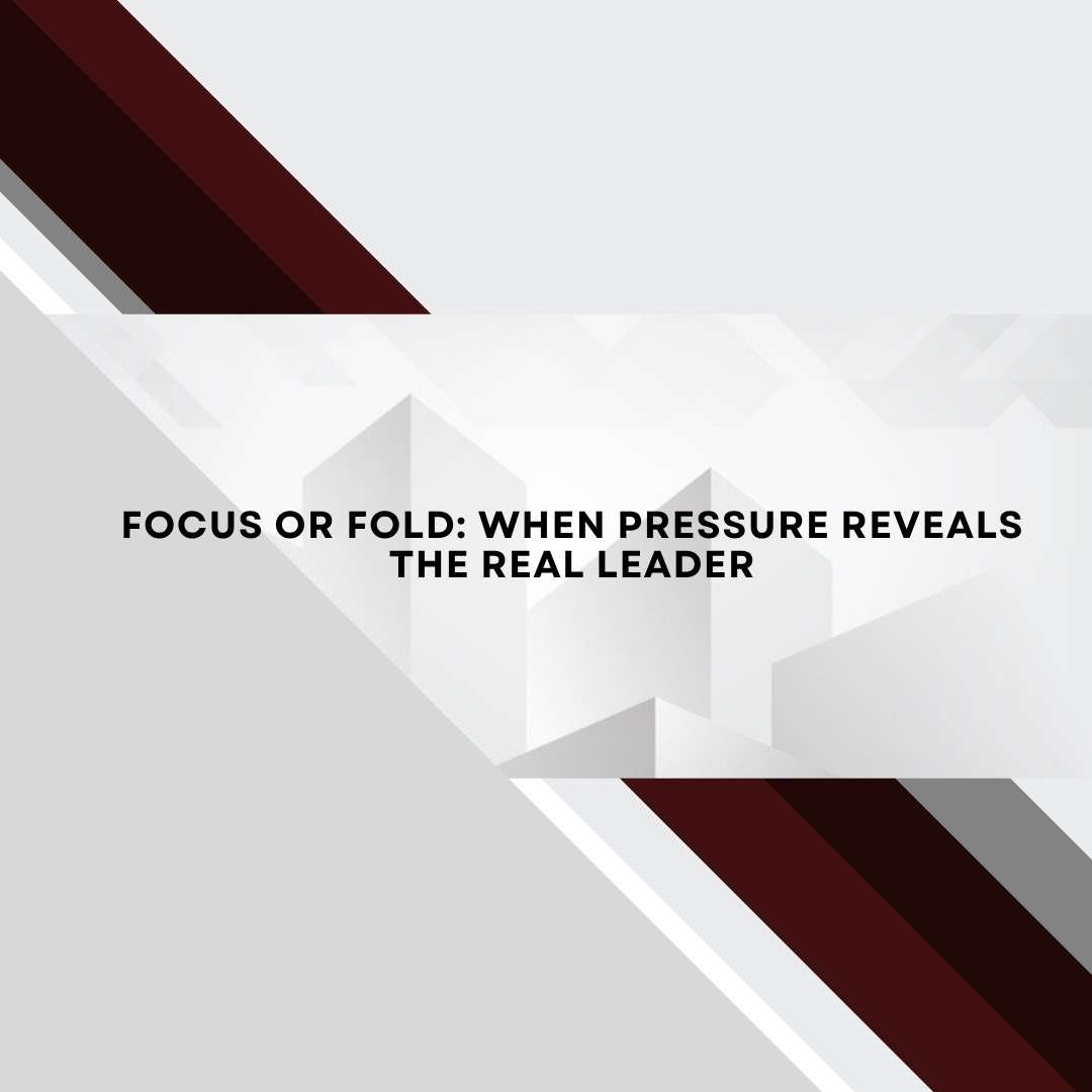 Focus or Fold - When Pressure Reveals the Real Leader